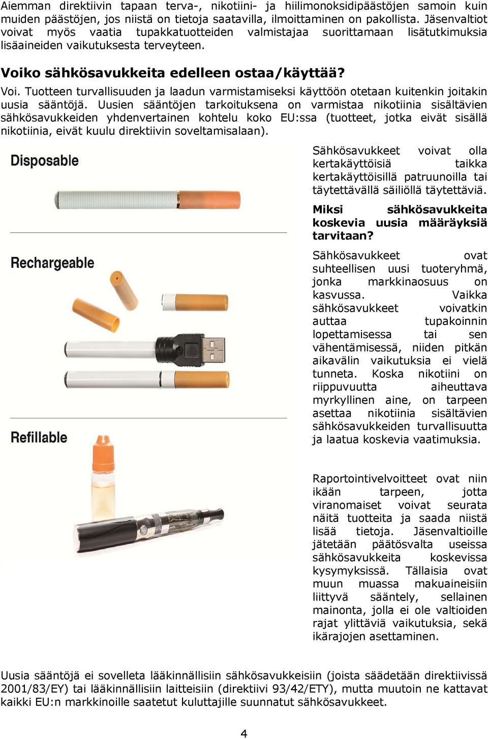 o sähkösavukkeita edelleen ostaa/käyttää? Voi. Tuotteen turvallisuuden ja laadun varmistamiseksi käyttöön otetaan kuitenkin joitakin uusia sääntöjä.