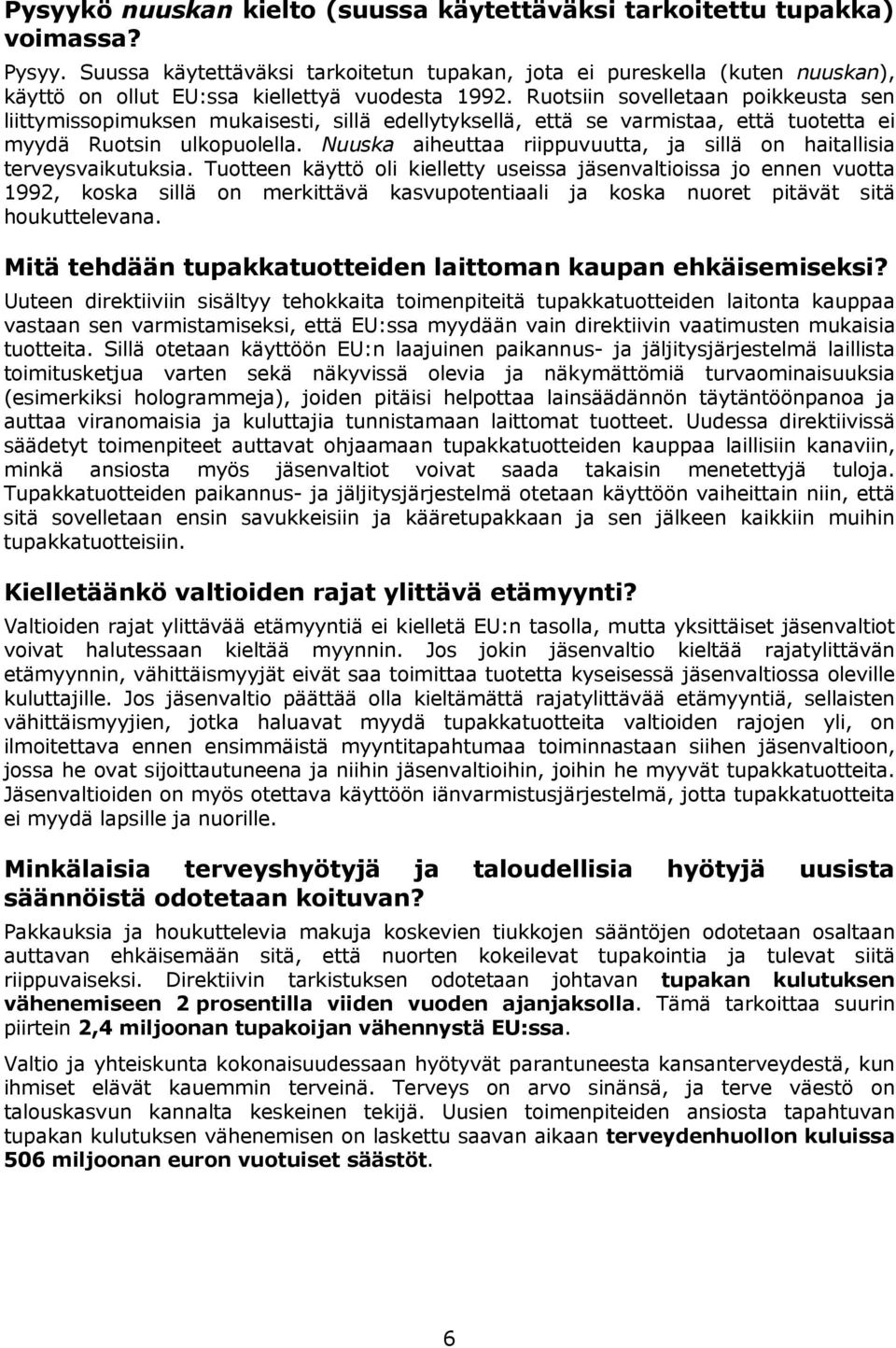 Ruotsiin sovelletaan poikkeusta sen liittymissopimuksen mukaisesti, sillä edellytyksellä, että se varmistaa, että tuotetta ei myydä Ruotsin ulkopuolella.