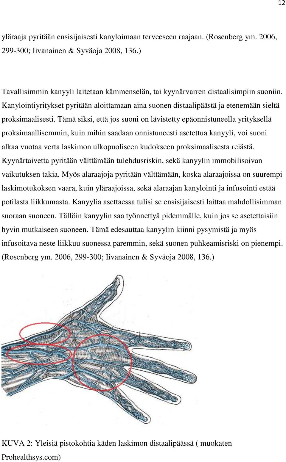 Tämä siksi, että jos suoni on lävistetty epäonnistuneella yrityksellä proksimaallisemmin, kuin mihin saadaan onnistuneesti asetettua kanyyli, voi suoni alkaa vuotaa verta laskimon ulkopuoliseen