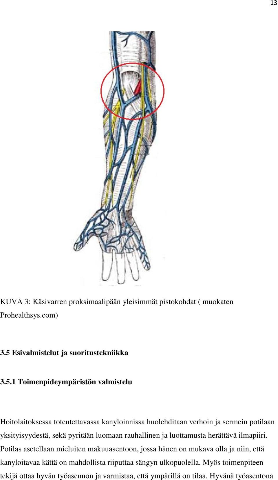 1 Toimenpideympäristön valmistelu Hoitolaitoksessa toteutettavassa kanyloinnissa huolehditaan verhoin ja sermein potilaan yksityisyydestä, sekä