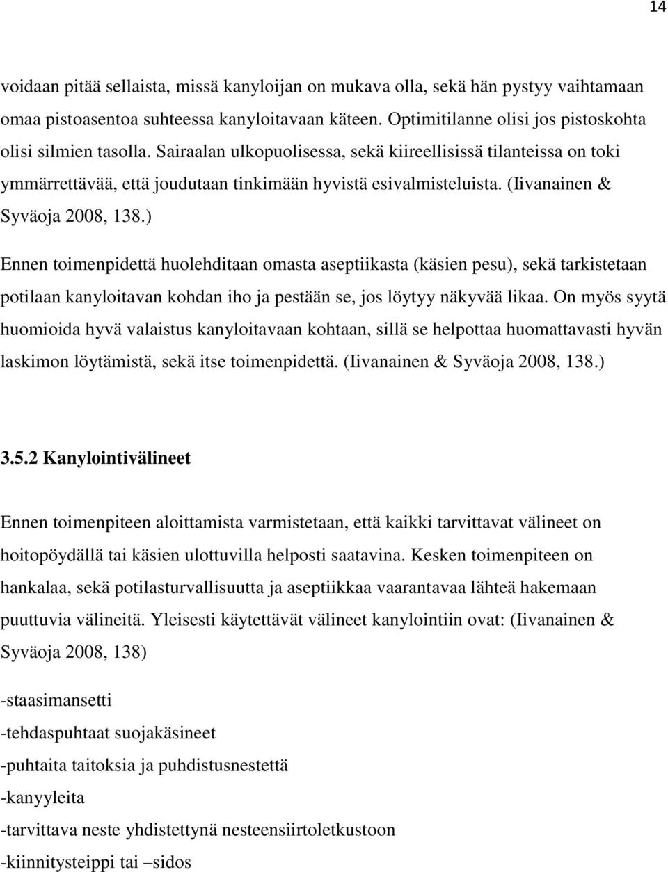 ) Ennen toimenpidettä huolehditaan omasta aseptiikasta (käsien pesu), sekä tarkistetaan potilaan kanyloitavan kohdan iho ja pestään se, jos löytyy näkyvää likaa.