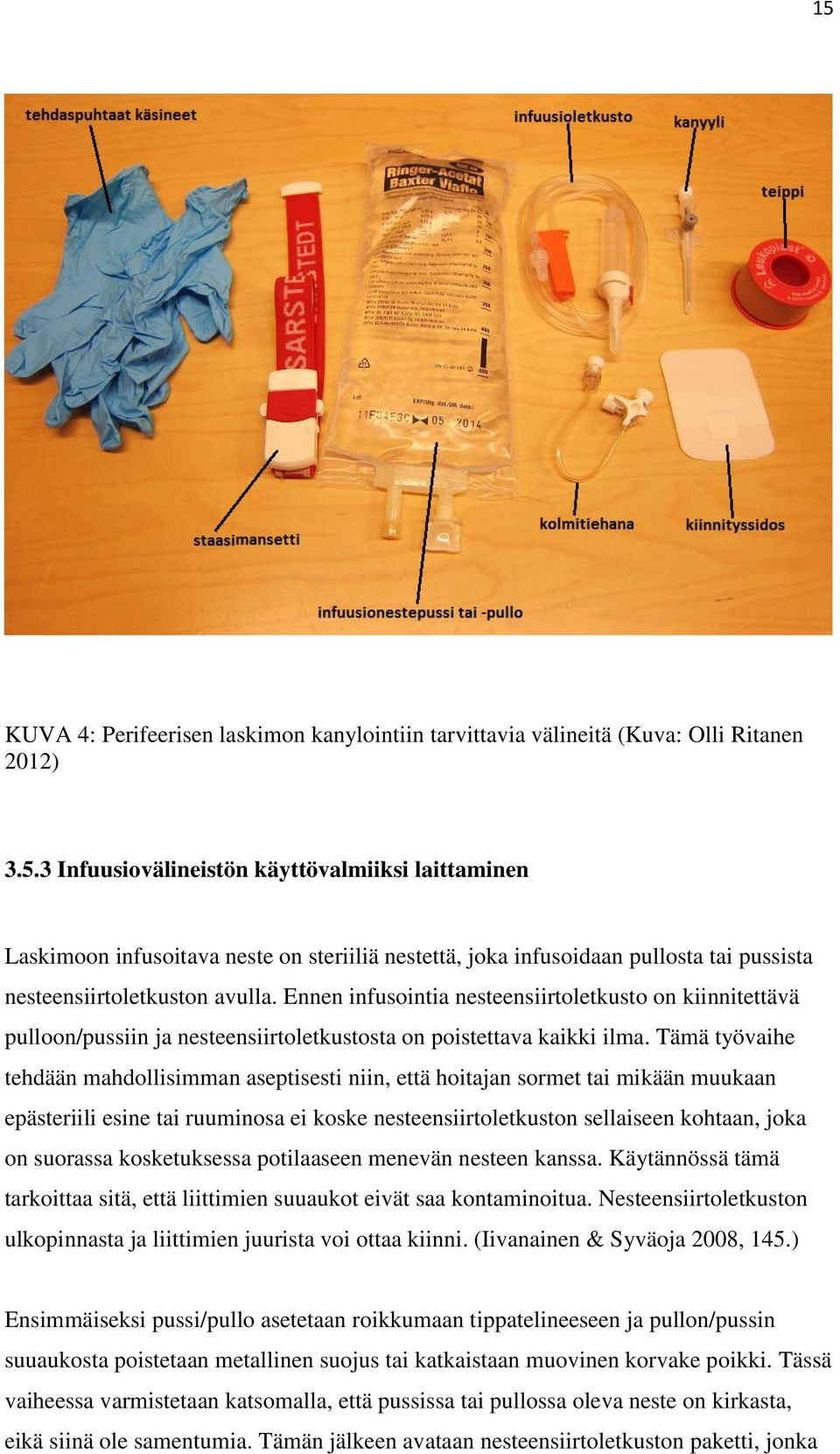 Tämä työvaihe tehdään mahdollisimman aseptisesti niin, että hoitajan sormet tai mikään muukaan epästeriili esine tai ruuminosa ei koske nesteensiirtoletkuston sellaiseen kohtaan, joka on suorassa
