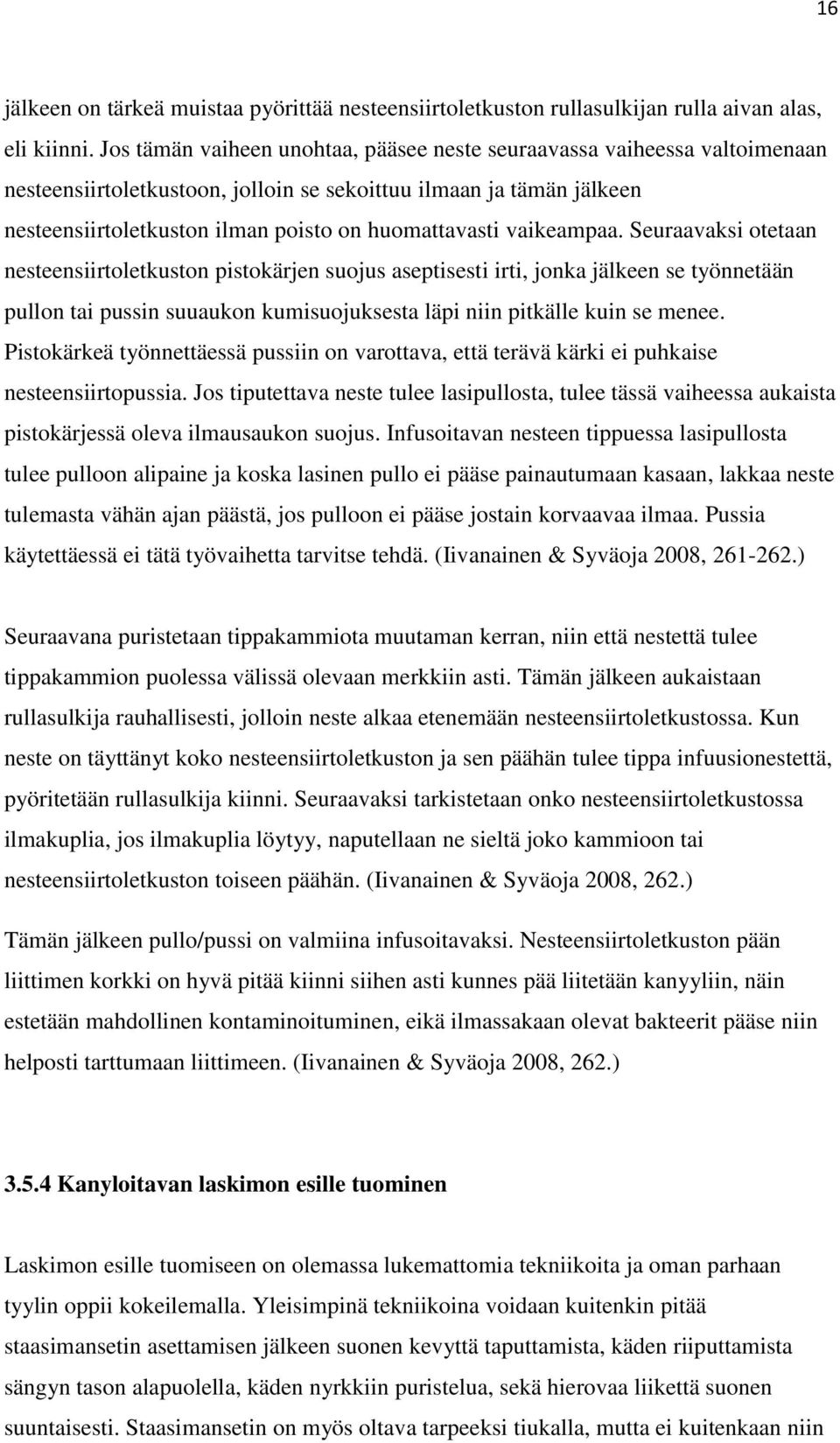 vaikeampaa. Seuraavaksi otetaan nesteensiirtoletkuston pistokärjen suojus aseptisesti irti, jonka jälkeen se työnnetään pullon tai pussin suuaukon kumisuojuksesta läpi niin pitkälle kuin se menee.