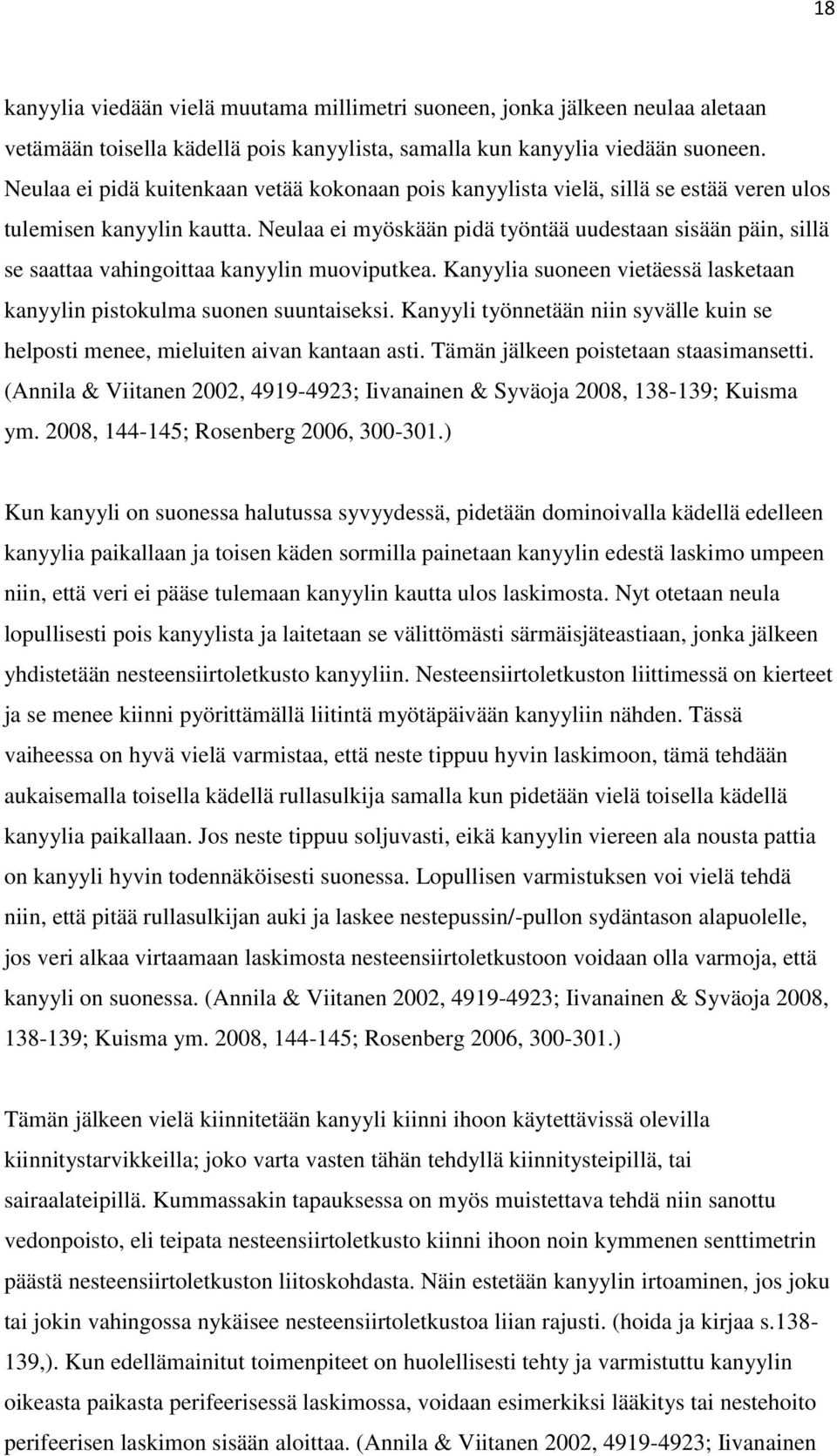 Neulaa ei myöskään pidä työntää uudestaan sisään päin, sillä se saattaa vahingoittaa kanyylin muoviputkea. Kanyylia suoneen vietäessä lasketaan kanyylin pistokulma suonen suuntaiseksi.
