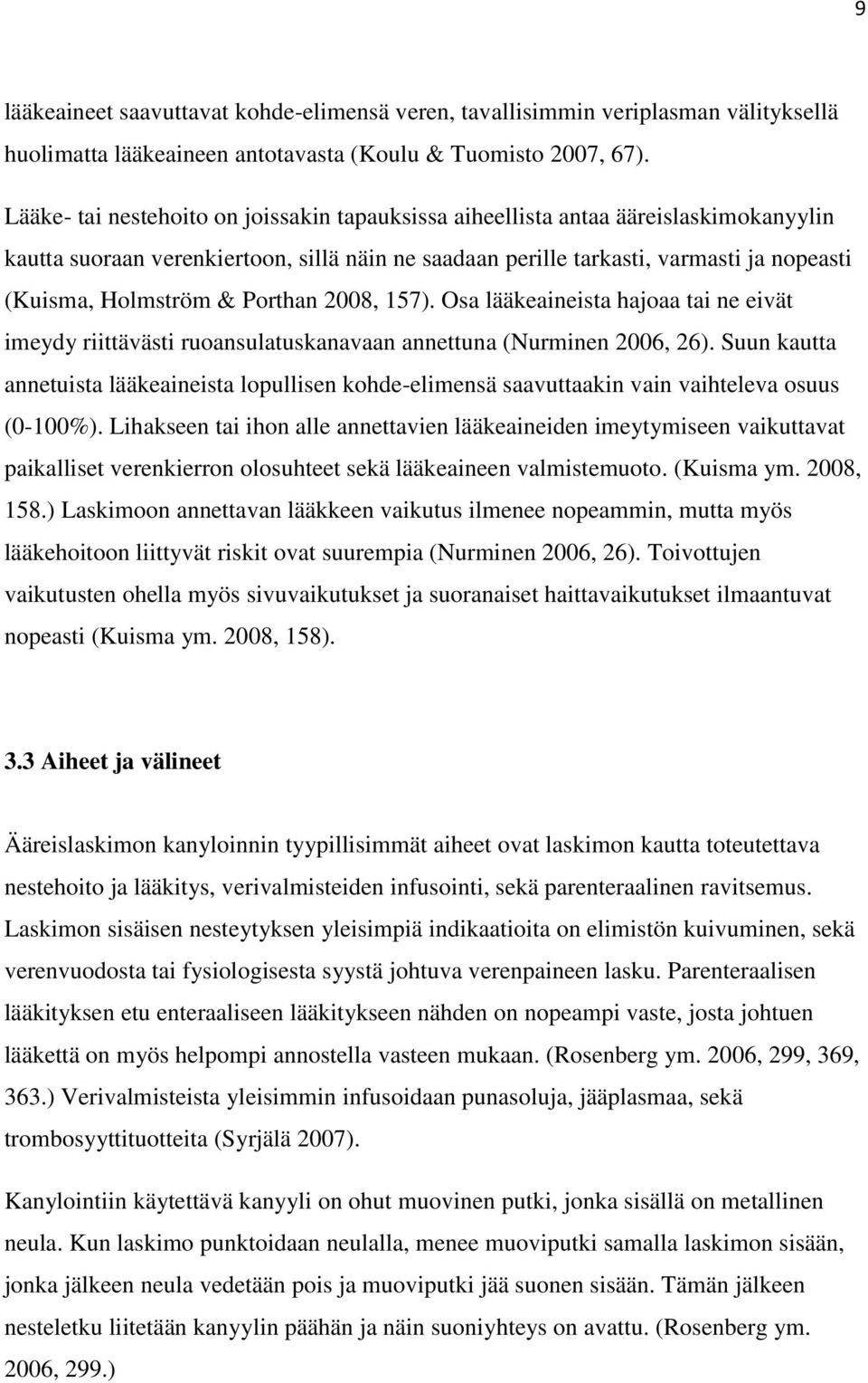 Porthan 2008, 157). Osa lääkeaineista hajoaa tai ne eivät imeydy riittävästi ruoansulatuskanavaan annettuna (Nurminen 2006, 26).