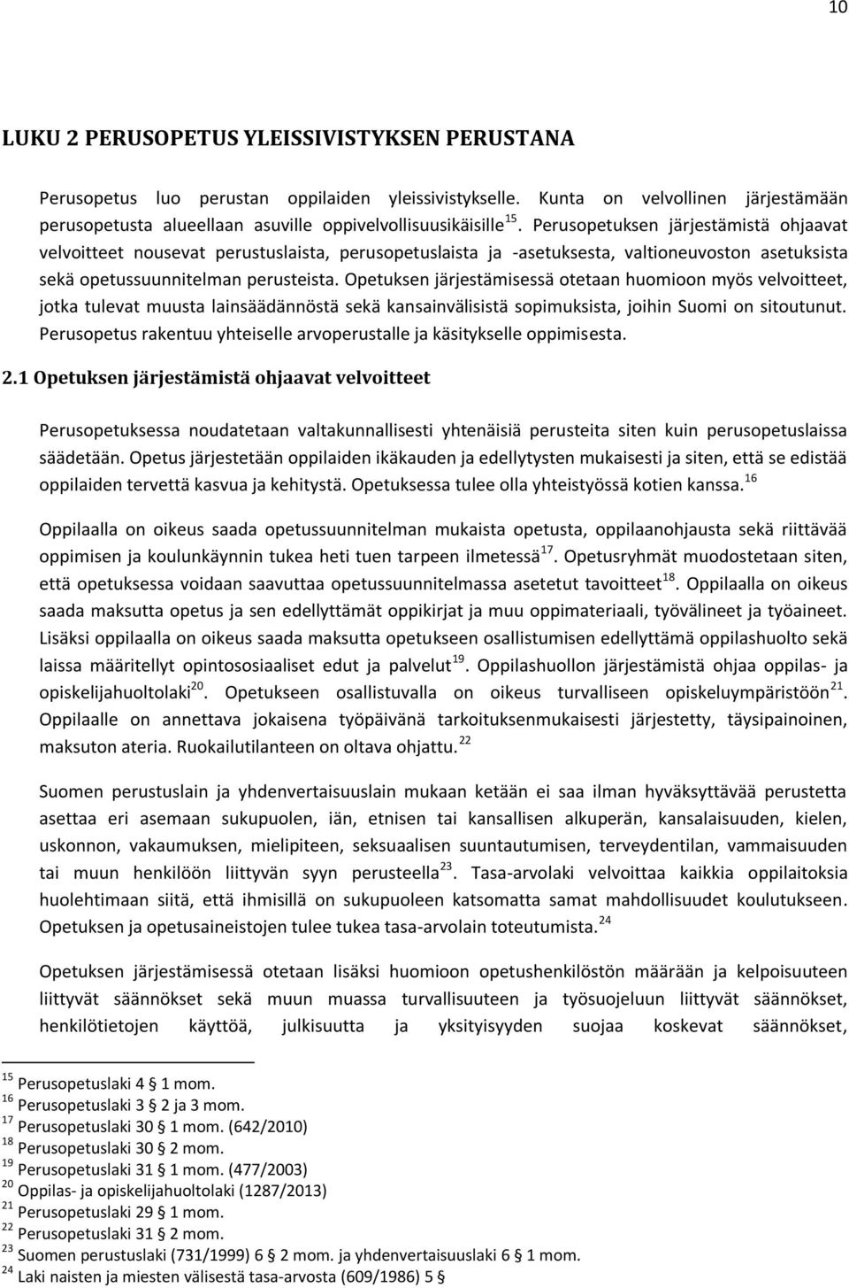 Perusopetuksen järjestämistä ohjaavat velvoitteet nousevat perustuslaista, perusopetuslaista ja -asetuksesta, valtioneuvoston asetuksista sekä opetussuunnitelman perusteista.