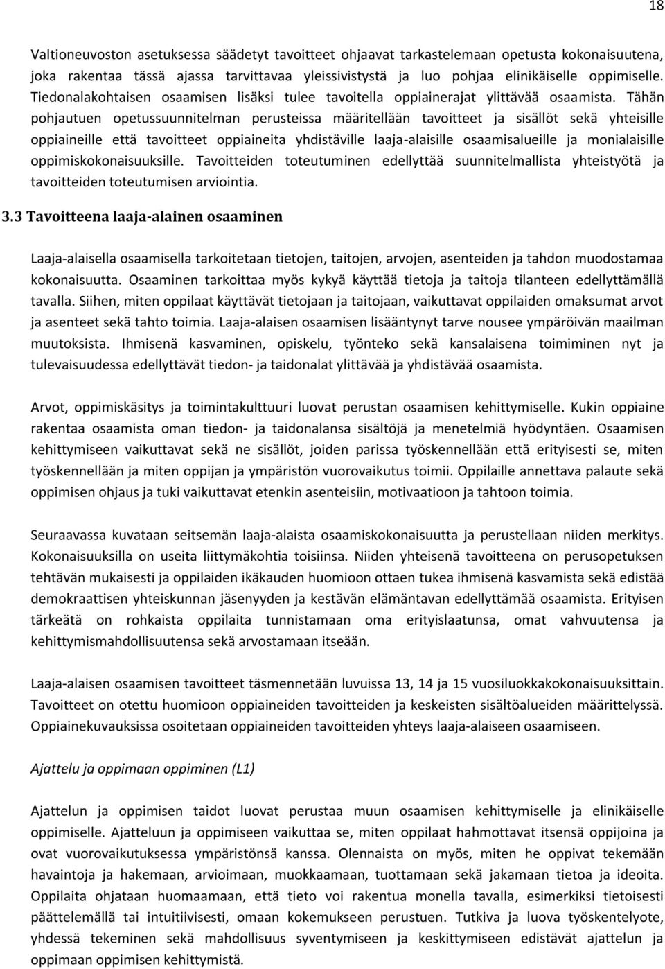 Tähän pohjautuen opetussuunnitelman perusteissa määritellään tavoitteet ja sisällöt sekä yhteisille oppiaineille että tavoitteet oppiaineita yhdistäville laaja-alaisille osaamisalueille ja