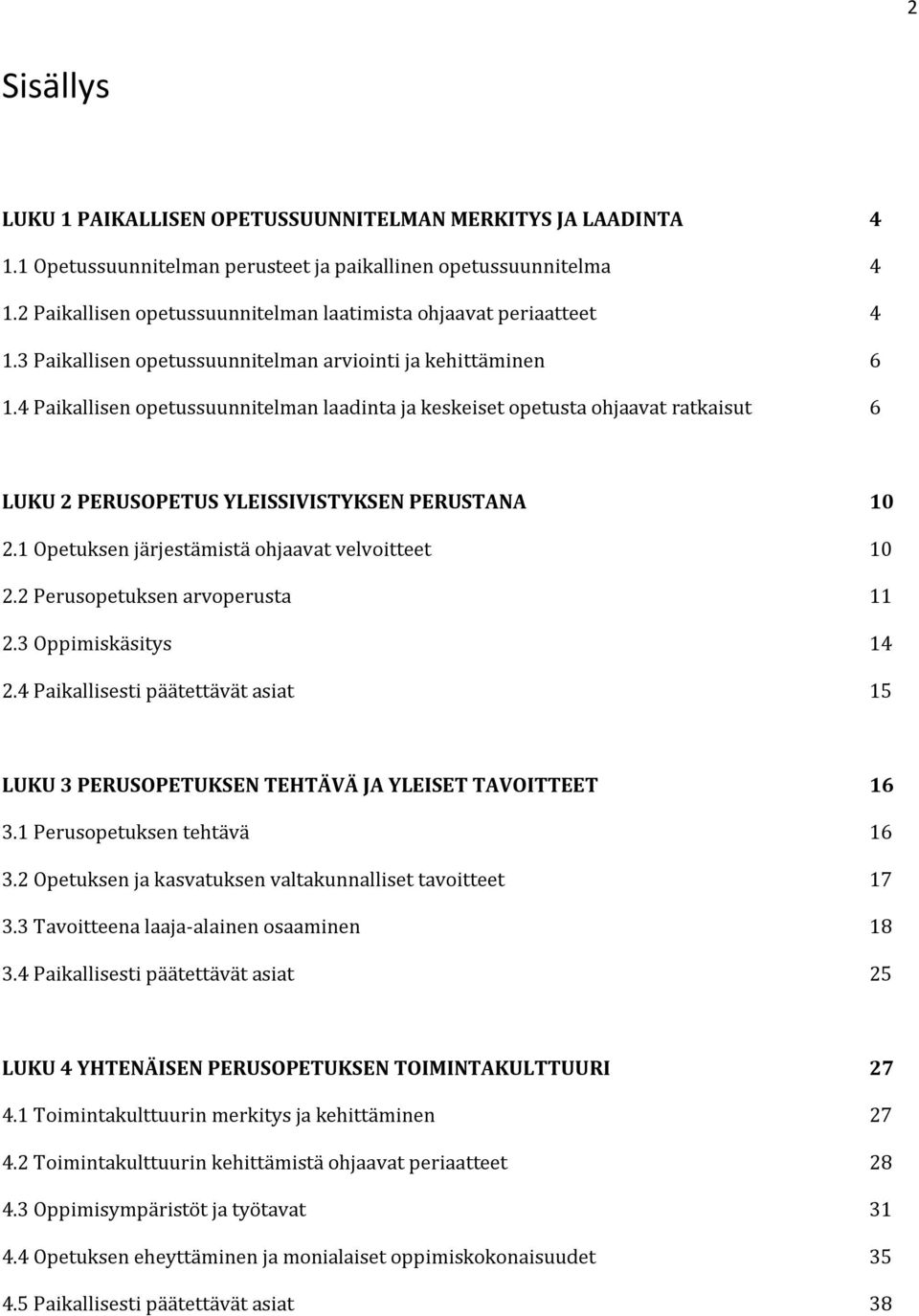 4 Paikallisen opetussuunnitelman laadinta ja keskeiset opetusta ohjaavat ratkaisut 6 LUKU 2 PERUSOPETUS YLEISSIVISTYKSEN PERUSTANA 10 2.1 Opetuksen järjestämistä ohjaavat velvoitteet 10 2.