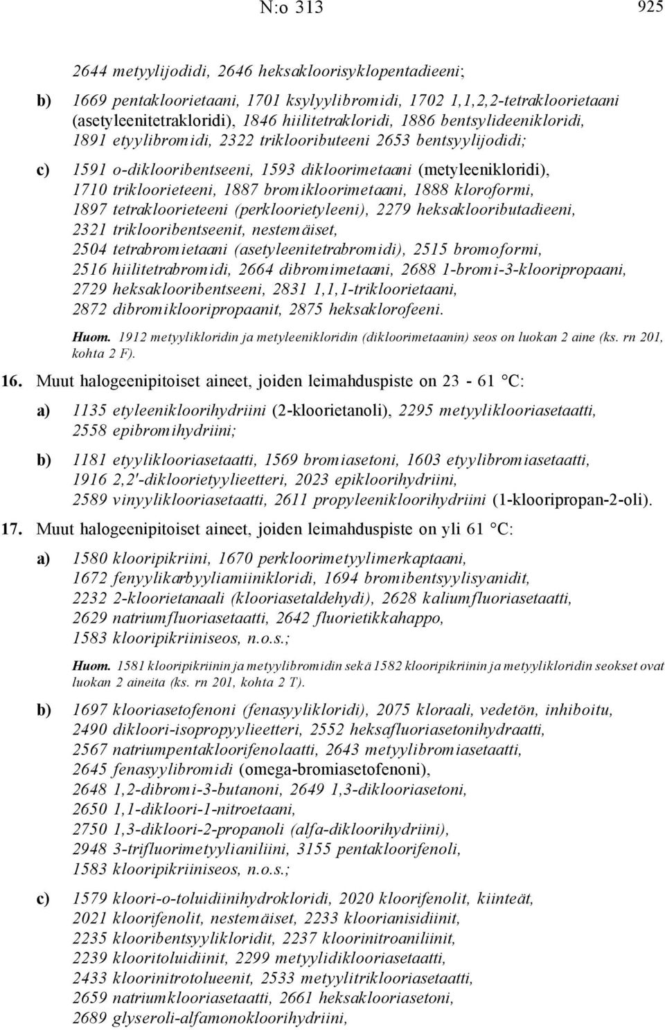 bromikloorimetaani, 1888 kloroformi, 1897 tetrakloorieteeni (perkloorietyleeni), 2279 heksaklooributadieeni, 2321 triklooribentseenit, nestemäiset, 2504 tetrabromietaani (asetyleenitetrabromidi),