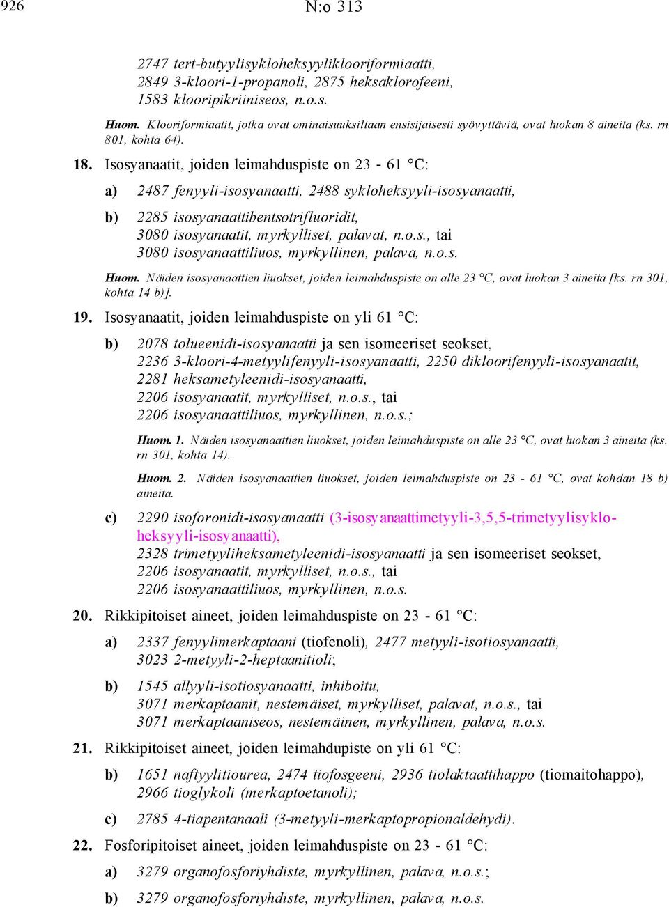 Isosyanaatit, joiden leimahduspiste on 23-61 C: a) 2487 fenyyli-isosyanaatti, 2488 sykloheksyyli-isosyanaatti, b) 2285 isosyanaattibentsotrifluoridit, 3080 isosyanaatit, myrkylliset, palavat, n.o.s., tai 3080 isosyanaattiliuos, myrkyllinen, palava, n.