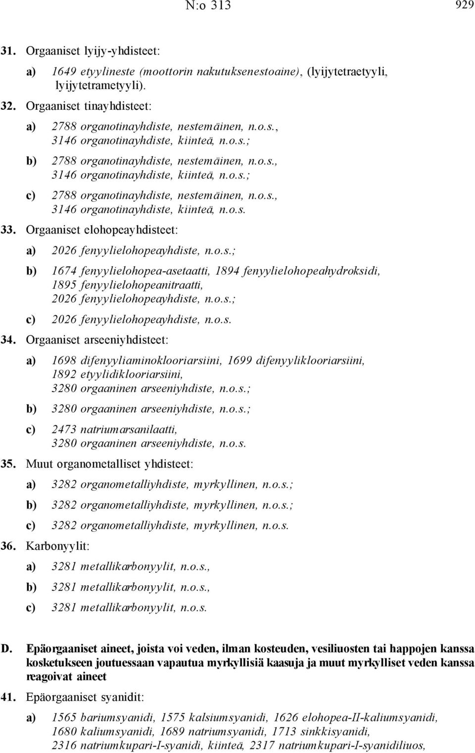o.s., 3146 organotinayhdiste, kiinteä, n.o.s. 33. Orgaaniset elohopeayhdisteet: a) 2026 fenyylielohopeayhdiste, n.o.s.; b) 1674 fenyylielohopea-asetaatti, 1894 fenyylielohopeahydroksidi, 1895 fenyylielohopeanitraatti, 2026 fenyylielohopeayhdiste, n.