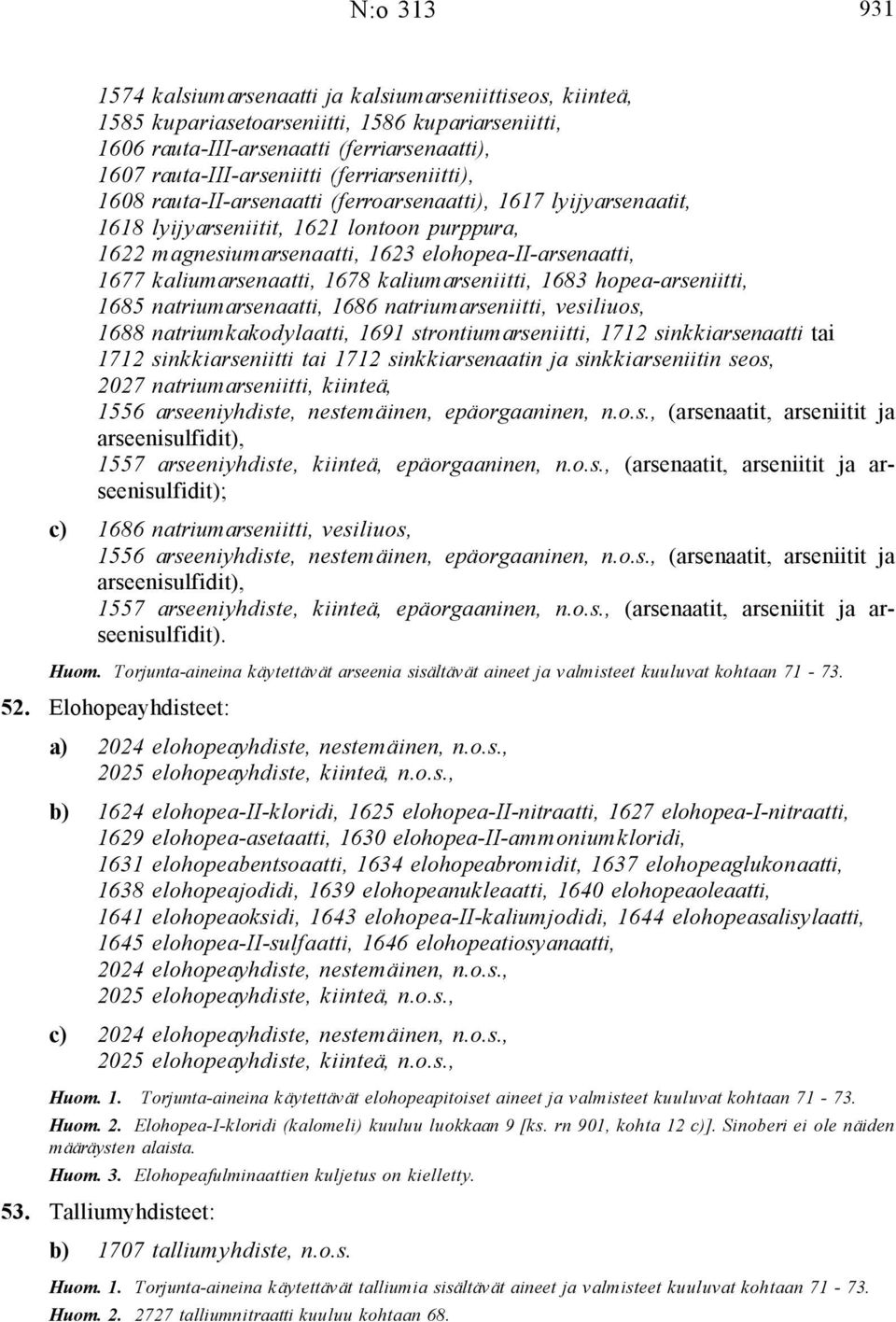 kaliumarsenaatti, 1678 kaliumarseniitti, 1683 hopea-arseniitti, 1685 natriumarsenaatti, 1686 natriumarseniitti, vesiliuos, 1688 natriumkakodylaatti, 1691 strontiumarseniitti, 1712 sinkkiarsenaatti