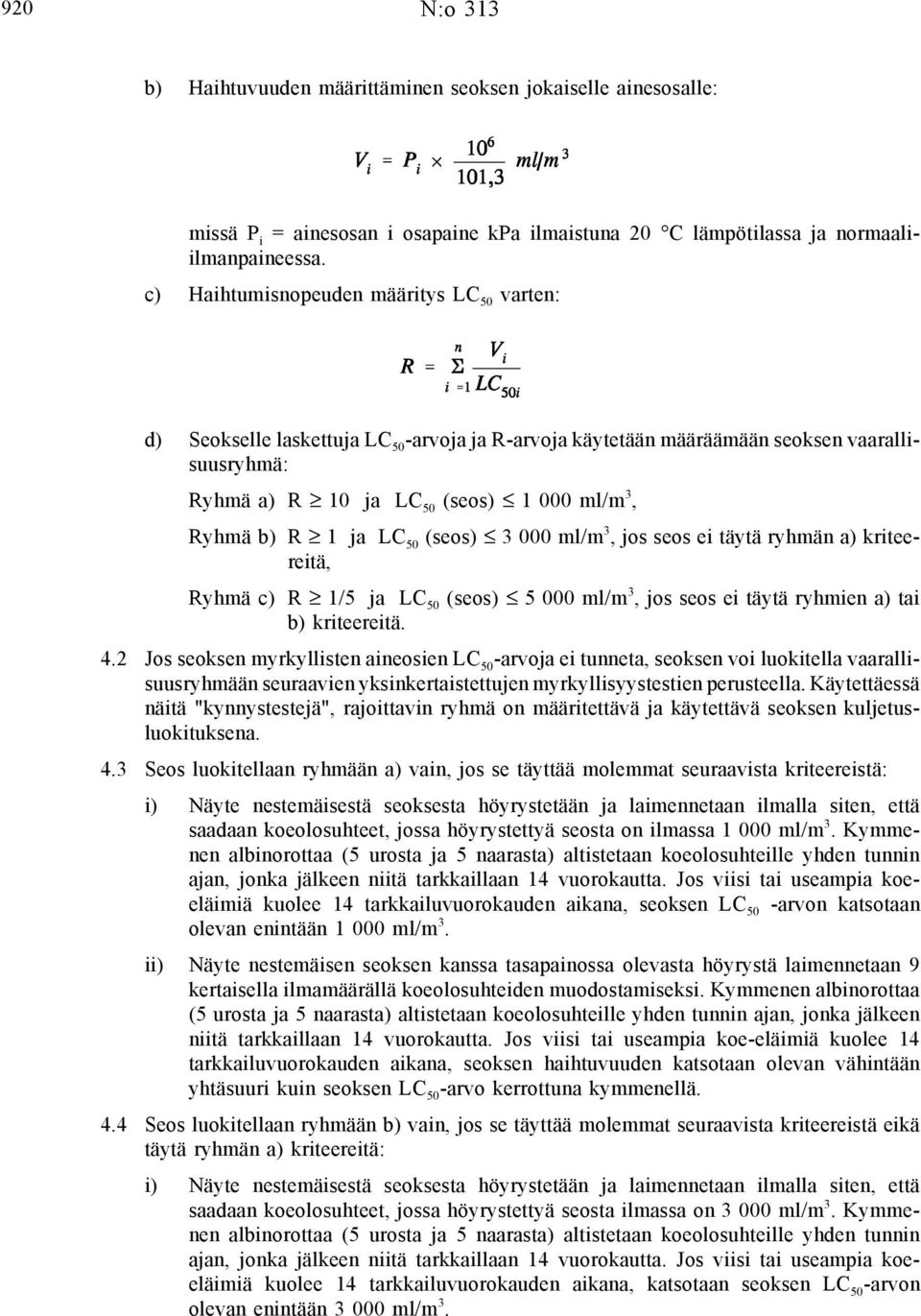 ja LC 50 (seos) 3 000 ml/m 3, jos seos ei täytä ryhmän a) kriteereitä, Ryhmä c) R 1/5 ja LC 50 (seos) 5 000 ml/m 3, jos seos ei täytä ryhmien a) tai b) kriteereitä. 4.