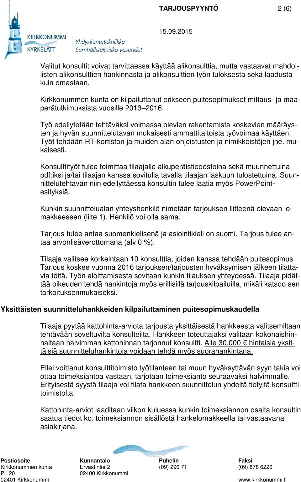 Työ edellytetään tehtäväksi voimassa olevien rakentamista koskevien määräysten ja hyvän suunnittelutavan mukaisesti ammattitaitoista työvoimaa käyttäen.