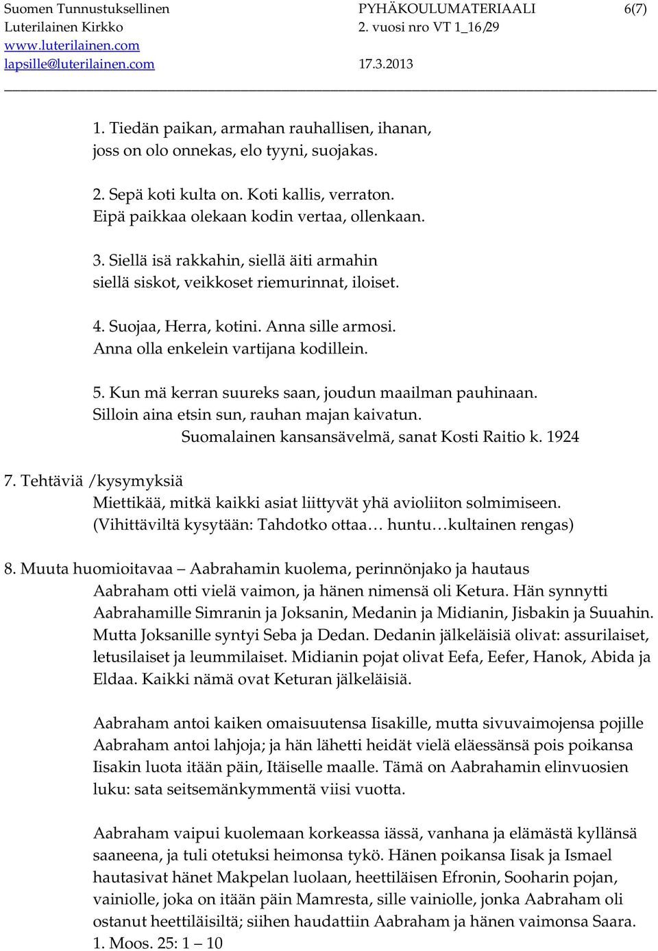 Anna olla enkelein vartijana kodillein. 5. Kun mä kerran suureks saan, joudun maailman pauhinaan. Silloin aina etsin sun, rauhan majan kaivatun. Suomalainen kansansävelmä, sanat Kosti Raitio k.