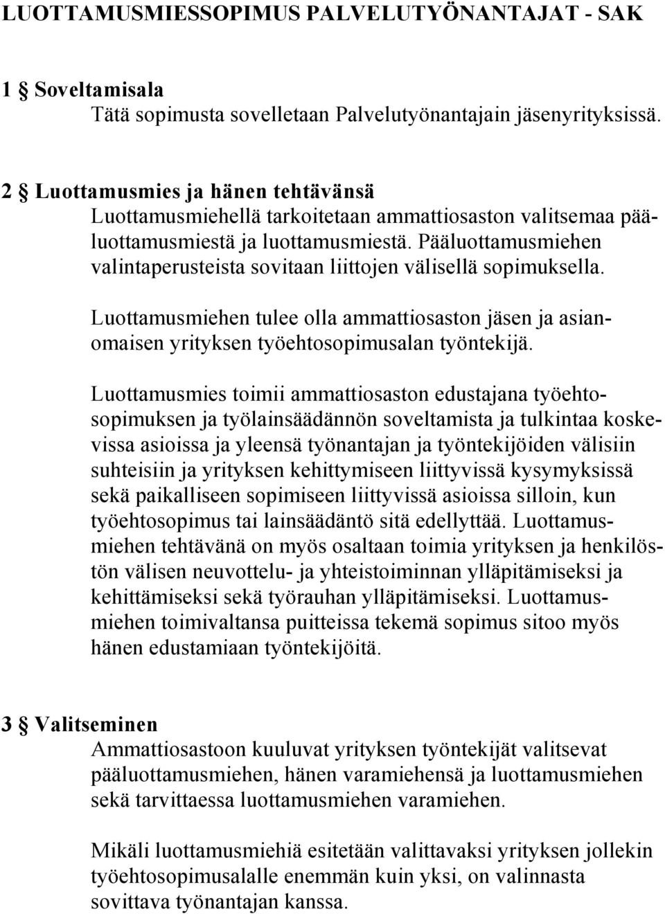 Pääluottamusmiehen valintaperusteista sovitaan liittojen välisellä sopimuksella. Luottamusmiehen tulee olla ammattiosaston jäsen ja asianomaisen yrityksen työehtosopimusalan työntekijä.