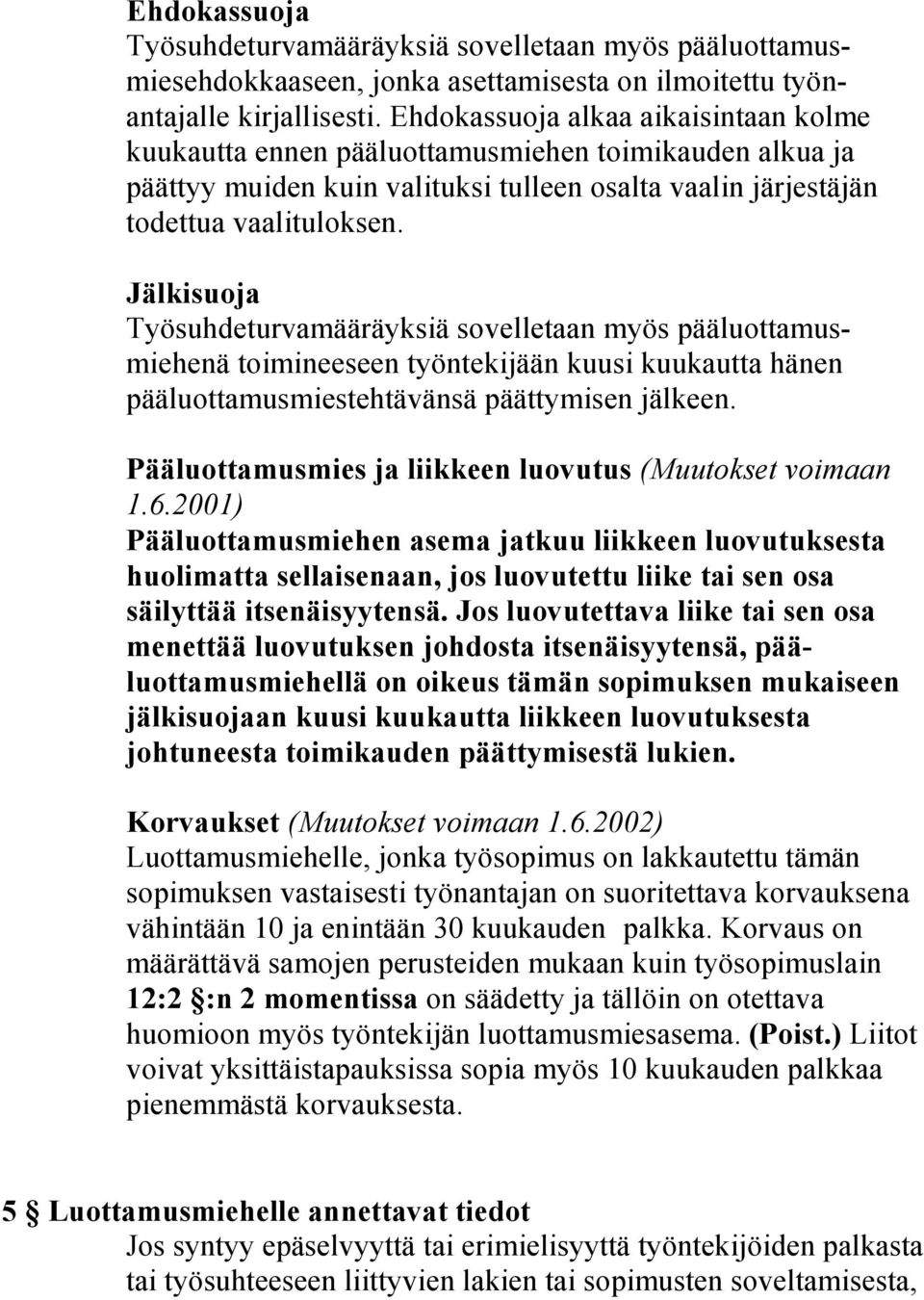 Jälkisuoja Työsuhdeturvamääräyksiä sovelletaan myös pääluottamusmiehenä toimineeseen työntekijään kuusi kuukautta hänen pääluottamusmiestehtävänsä päättymisen jälkeen.