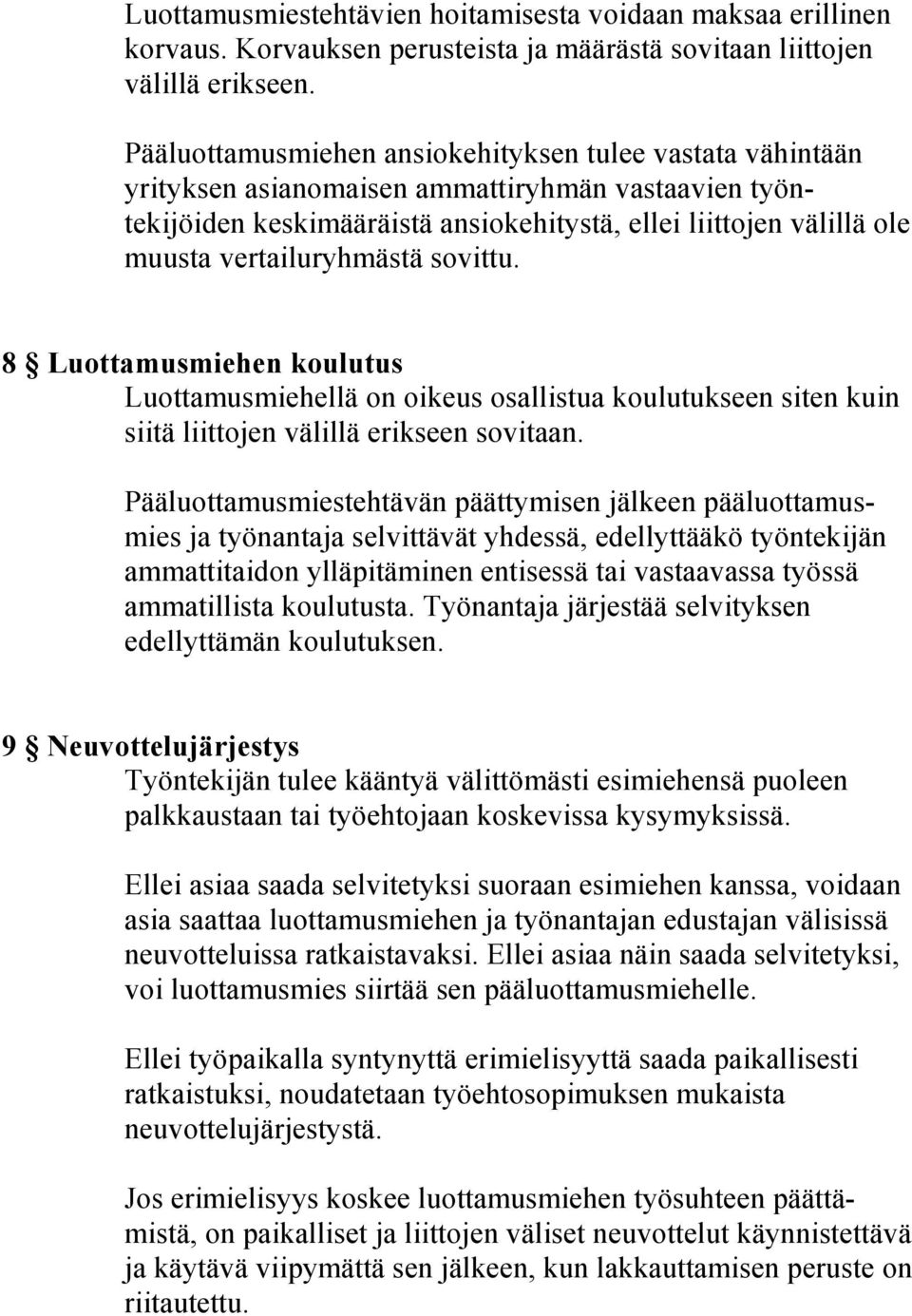 vertailuryhmästä sovittu. 8 Luottamusmiehen koulutus Luottamusmiehellä on oikeus osallistua koulutukseen siten kuin siitä liittojen välillä erikseen sovitaan.