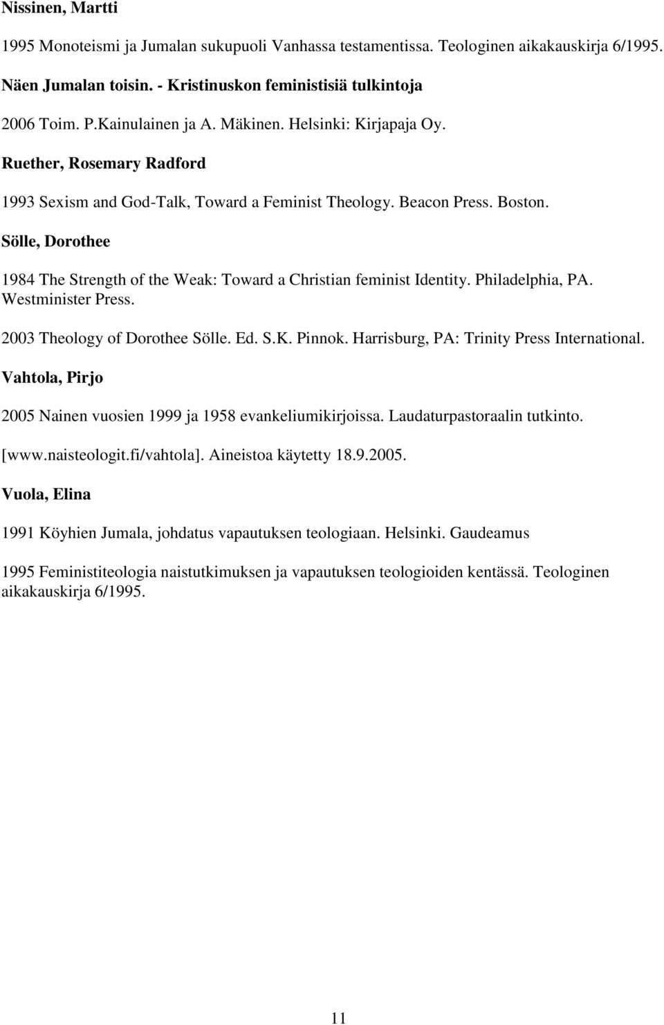 Sölle, Dorothee 1984 The Strength of the Weak: Toward a Christian feminist Identity. Philadelphia, PA. Westminister Press. 2003 Theology of Dorothee Sölle. Ed. S.K. Pinnok.
