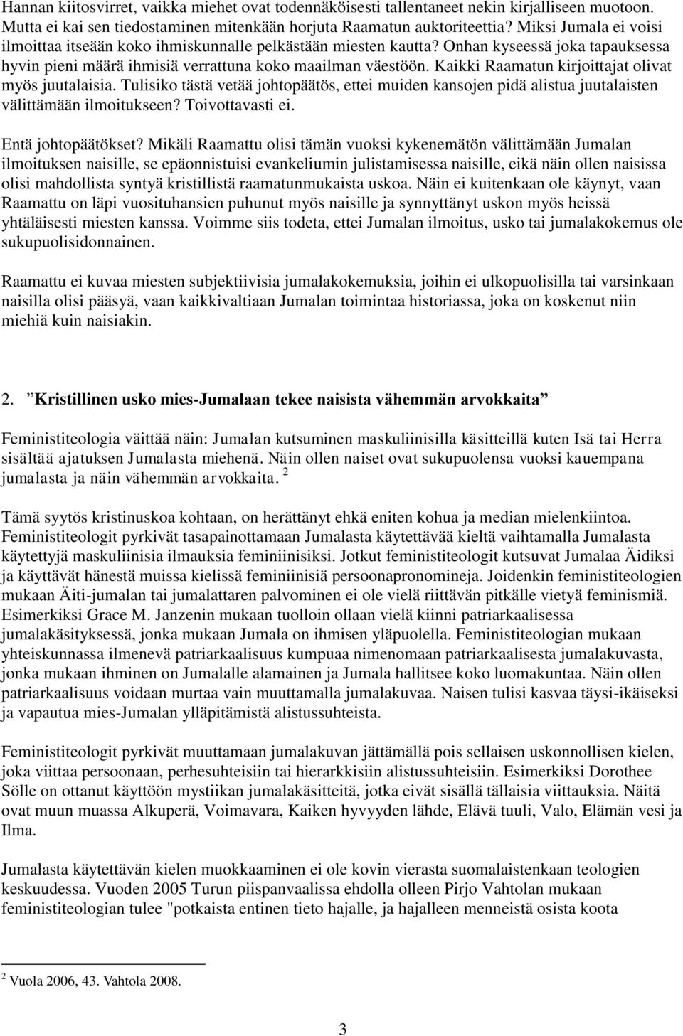 Kaikki Raamatun kirjoittajat olivat myös juutalaisia. Tulisiko tästä vetää johtopäätös, ettei muiden kansojen pidä alistua juutalaisten välittämään ilmoitukseen? Toivottavasti ei. Entä johtopäätökset?