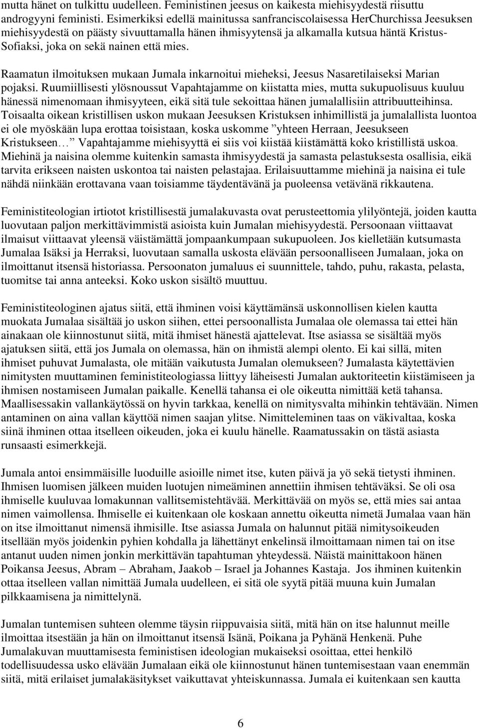 että mies. Raamatun ilmoituksen mukaan Jumala inkarnoitui mieheksi, Jeesus Nasaretilaiseksi Marian pojaksi.