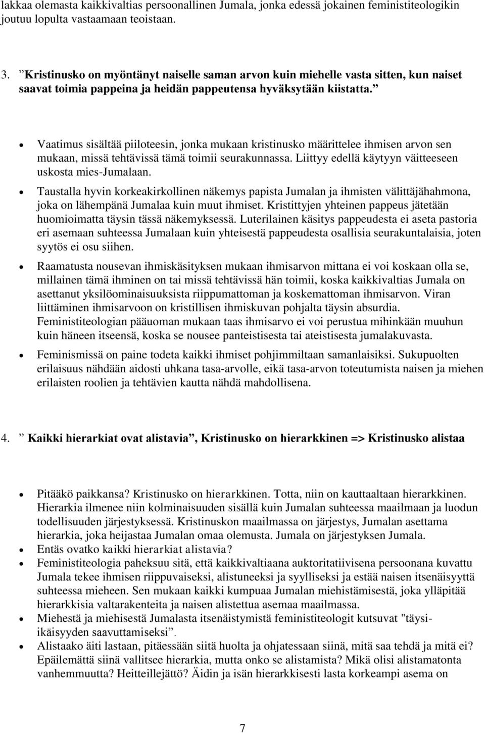 Vaatimus sisältää piiloteesin, jonka mukaan kristinusko määrittelee ihmisen arvon sen mukaan, missä tehtävissä tämä toimii seurakunnassa. Liittyy edellä käytyyn väitteeseen uskosta mies-jumalaan.