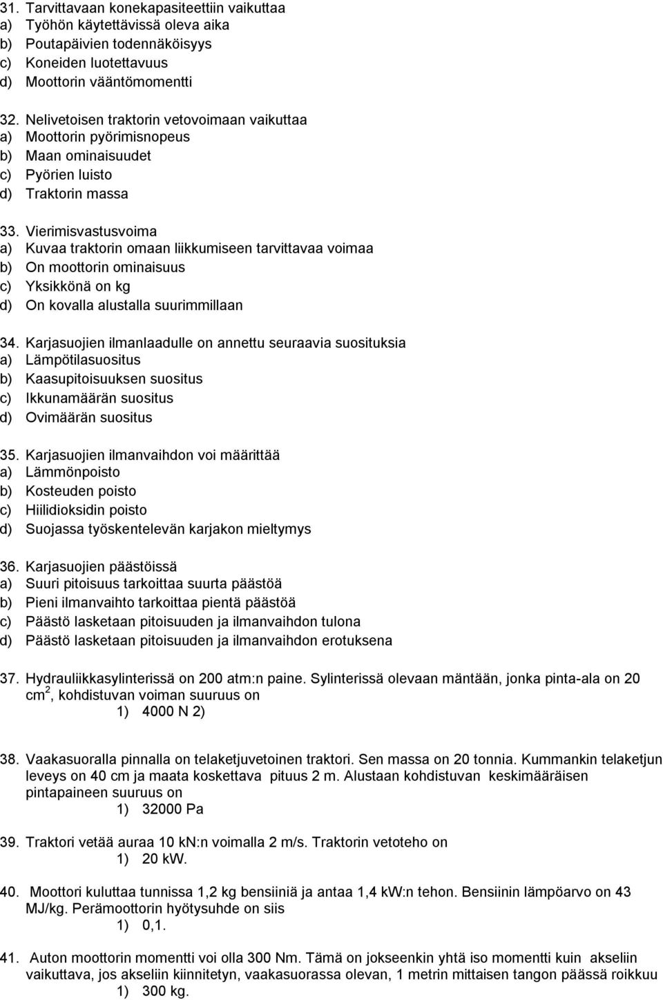 Vierimisvastusvoima a) Kuvaa traktorin omaan liikkumiseen tarvittavaa voimaa b) On moottorin ominaisuus c) Yksikkönä on kg d) On kovalla alustalla suurimmillaan 34.