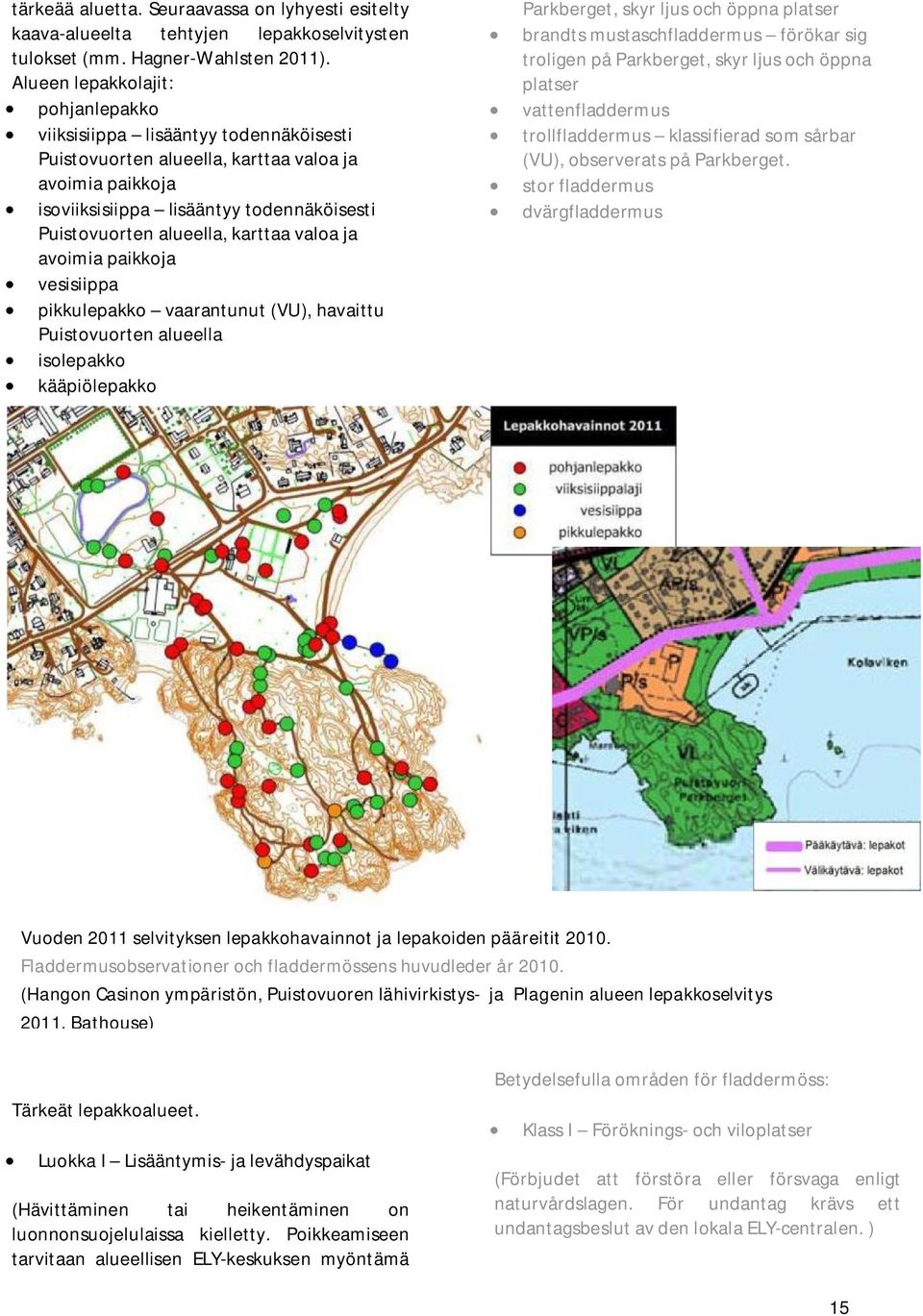 karttaa valoa ja avoimia paikkoja vesisiippa pikkulepakko vaarantunut (VU), havaittu Puistovuorten alueella isolepakko kääpiölepakko Parkberget, skyr ljus och öppna platser brandts mustaschfladdermus