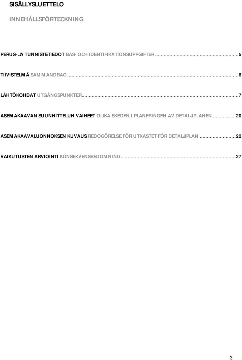 .. 7 ASEMAKAAVAN SUUNNITTELUN VAIHEET OLIKA SKEDEN I PLANERINGEN AV DETALJIPLANEN.