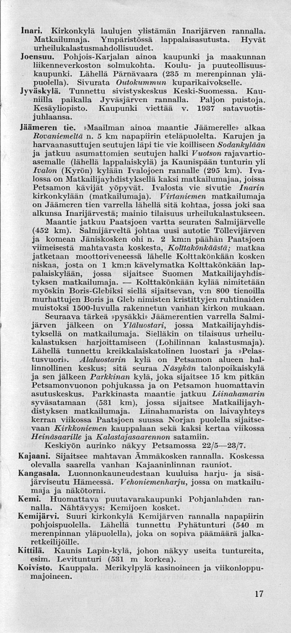 Jyväskylä. Tunnettu sivistyskeskus Keski-Suomessa. Kauniilla paikalla Jyväsjärven rannalla. Paljon puistoja. Kesäyliopisto. Kaupunki viettää v. 1937 satavuotisjuhlaansa. Jäämeren tie.