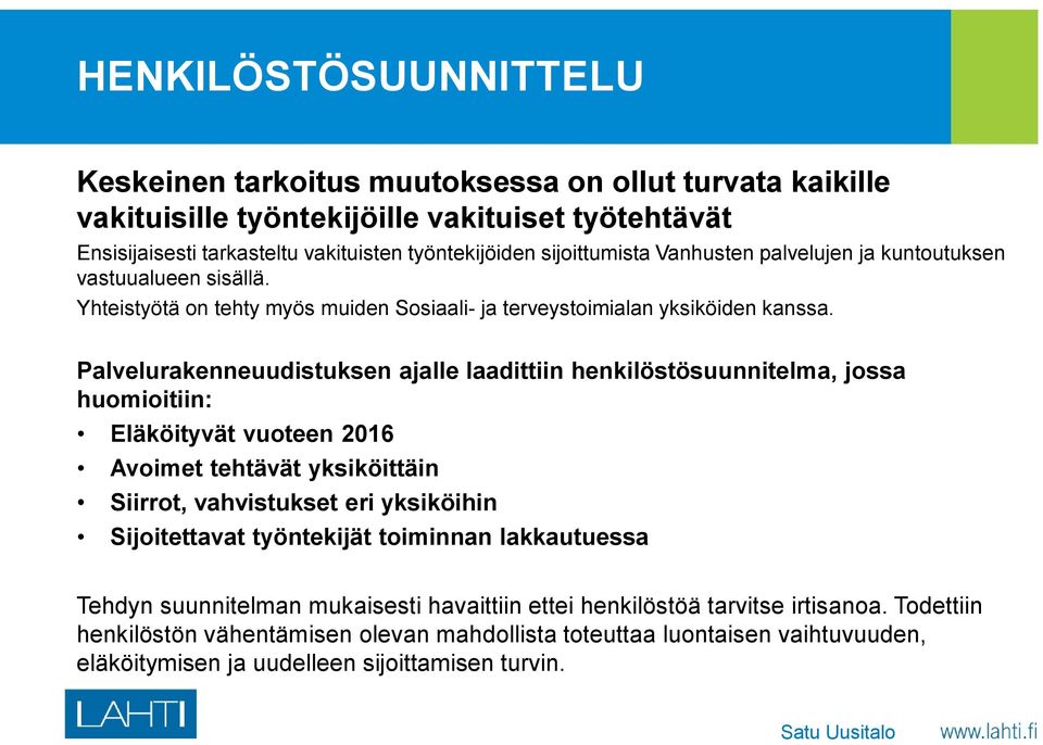 Palvelurakenneuudistuksen ajalle laadittiin henkilöstösuunnitelma, jossa huomioitiin: Eläköityvät vuoteen 2016 Avoimet tehtävät yksiköittäin Siirrot, vahvistukset eri yksiköihin Sijoitettavat