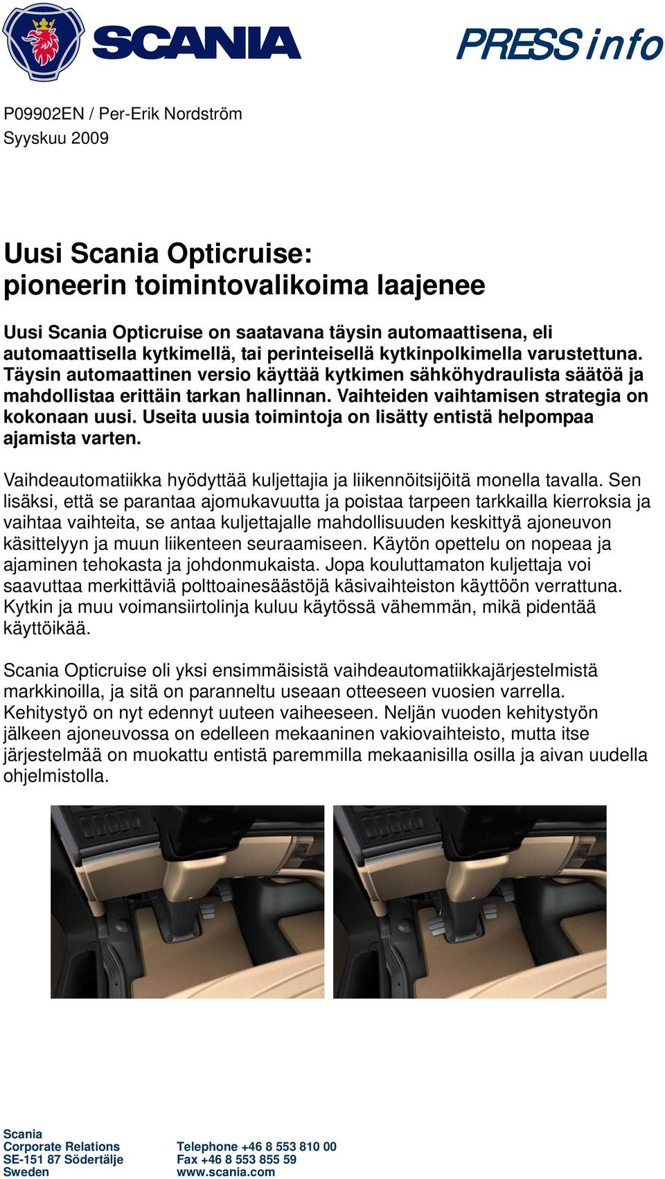 Vaihteiden vaihtamisen strategia on kokonaan uusi. Useita uusia toimintoja on lisätty entistä helpompaa ajamista varten. Vaihdeautomatiikka hyödyttää kuljettajia ja liikennöitsijöitä monella tavalla.