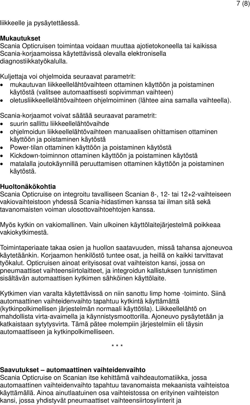 Kuljettaja voi ohjelmoida seuraavat parametrit: mukautuvan liikkeellelähtövaihteen ottaminen käyttöön ja poistaminen käytöstä (valitsee automaattisesti sopivimman vaihteen)