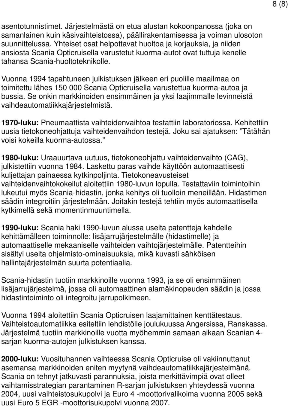 Vuonna 1994 tapahtuneen julkistuksen jälkeen eri puolille maailmaa on toimitettu lähes 150 000 Scania Opticruisella varustettua kuorma-autoa ja bussia.