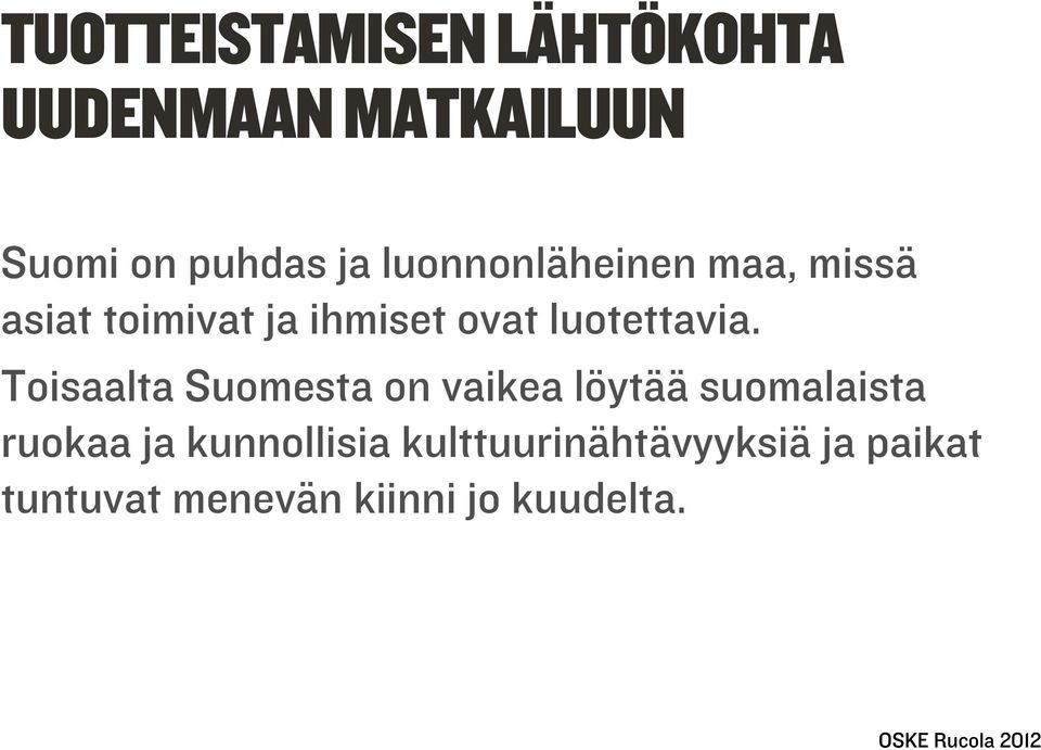 Toisaalta Suomesta on vaikea löytää suomalaista ruokaa ja kunnollisia