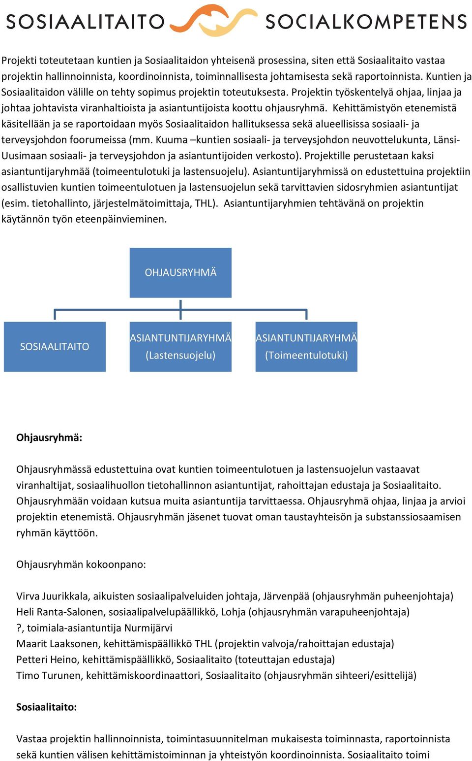 Kehittämistyön etenemistä käsitellään j se rportoidn myös Sosilitidon hllituksess sekä lueellisiss sosili- j terveysjohdon foorumeiss (mm.