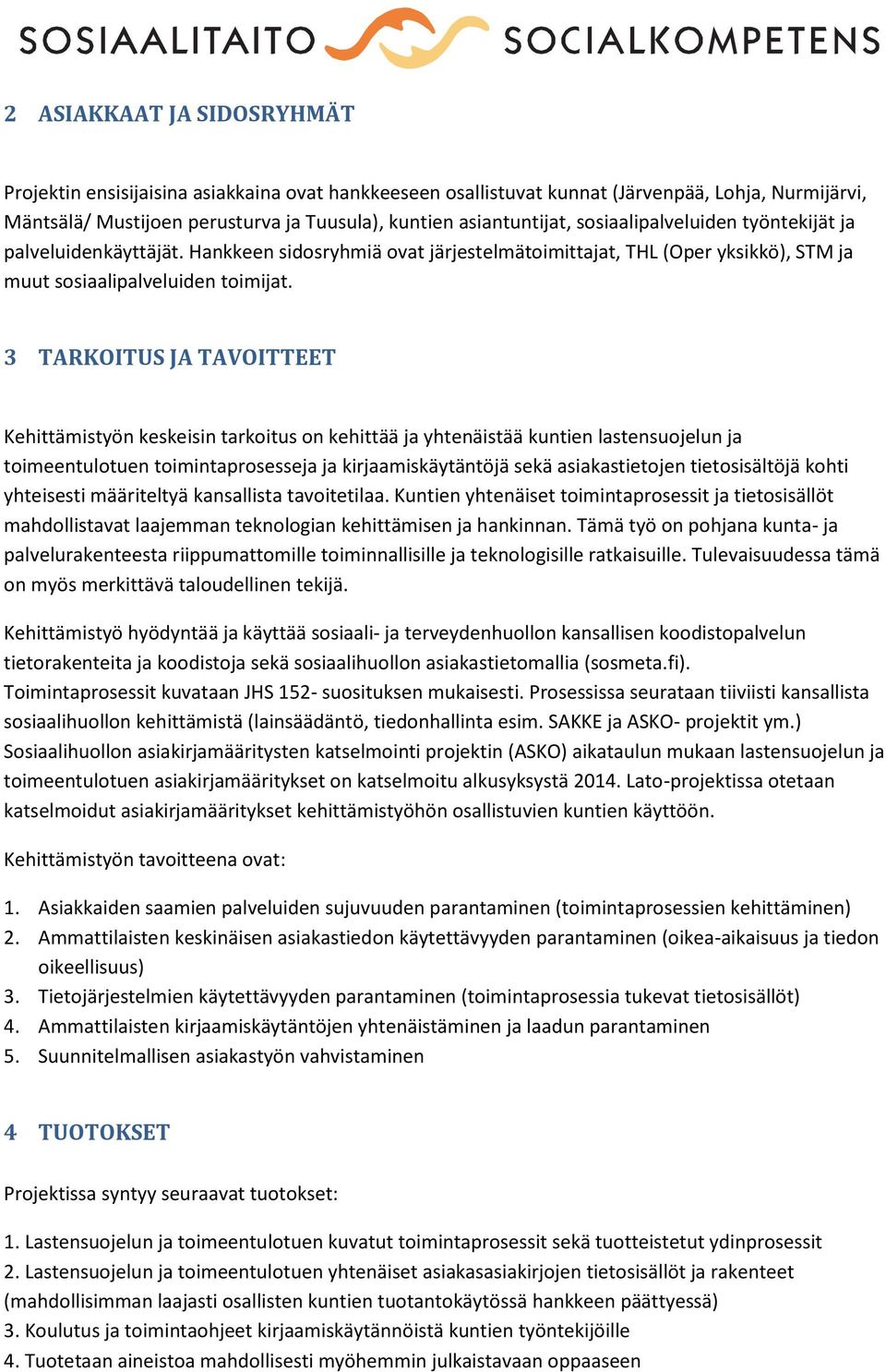 3 TARKOITUS JA TAVOITTEET Kehittämistyön keskeisin trkoitus on kehittää j yhtenäistää kuntien lstensuojelun j toimeentulotuen toimintprosessej j kirjmiskäytäntöjä sekä sikstietojen tietosisältöjä