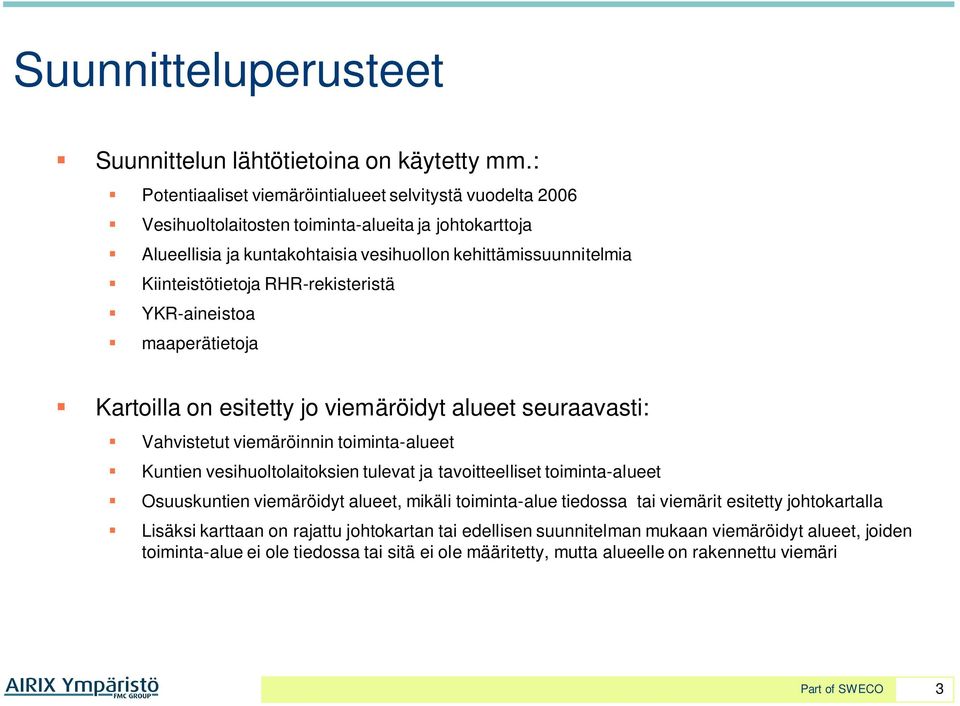 Kiinteistötietoja RHR-rekisteristä YKR-aineistoa maaperätietoja Kartoilla on esitetty jo viemäröidyt alueet seuraavasti: Vahvistetut viemäröinnin toiminta-alueet Kuntien vesihuoltolaitoksien