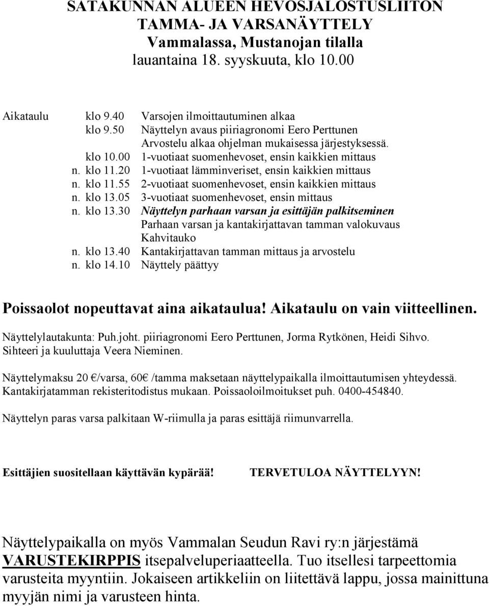 20 1-vuotiaat lämminveriset, ensin kaikkien mittaus n. klo 11.55 2-vuotiaat suomenhevoset, ensin kaikkien mittaus n. klo 13.