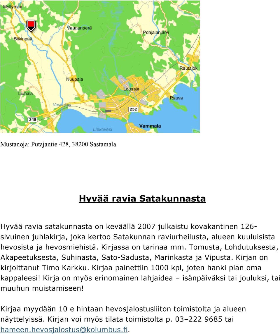 Tomusta, Lohdutuksesta, Akapeetuksesta, Suhinasta, Sato-Sadusta, Marinkasta ja Vipusta. Kirjan on kirjoittanut Timo Karkku.