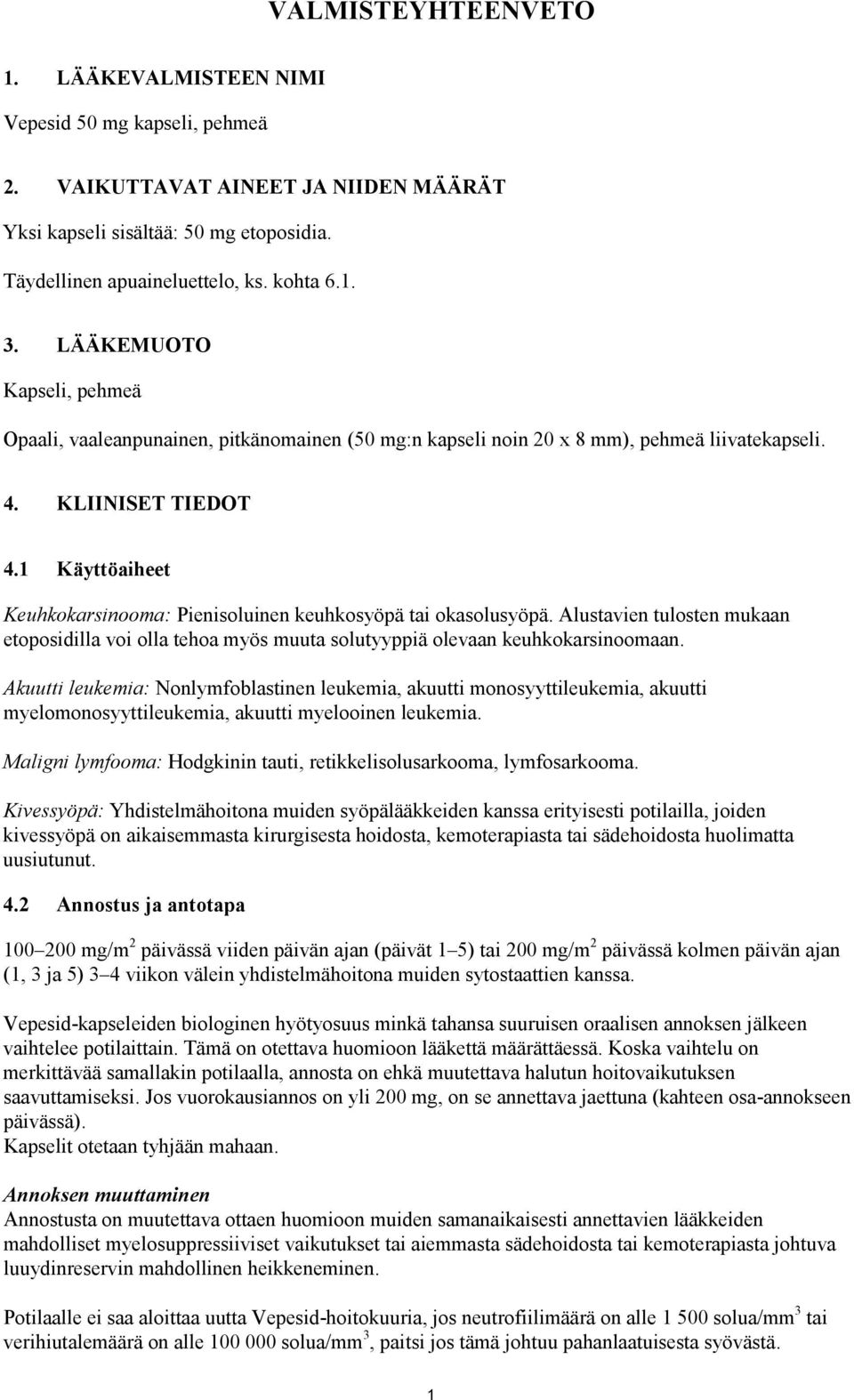 1 Käyttöaiheet Keuhkokarsinooma: Pienisoluinen keuhkosyöpä tai okasolusyöpä. Alustavien tulosten mukaan etoposidilla voi olla tehoa myös muuta solutyyppiä olevaan keuhkokarsinoomaan.