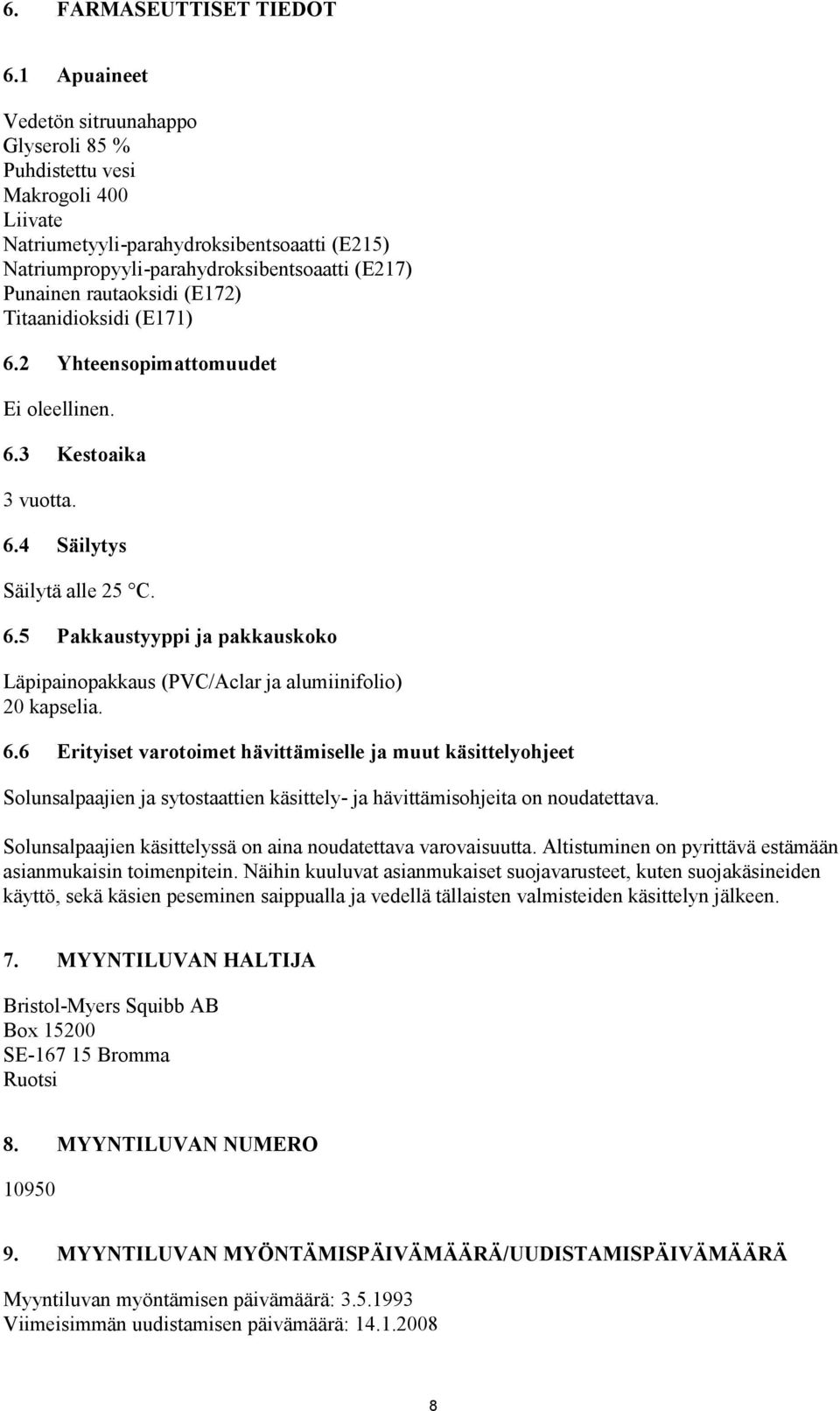 rautaoksidi (E172) Titaanidioksidi (E171) 6.2 Yhteensopimattomuudet Ei oleellinen. 6.3 Kestoaika 3 vuotta. 6.4 Säilytys Säilytä alle 25 C. 6.5 Pakkaustyyppi ja pakkauskoko Läpipainopakkaus (PVC/Aclar ja alumiinifolio) 20 kapselia.