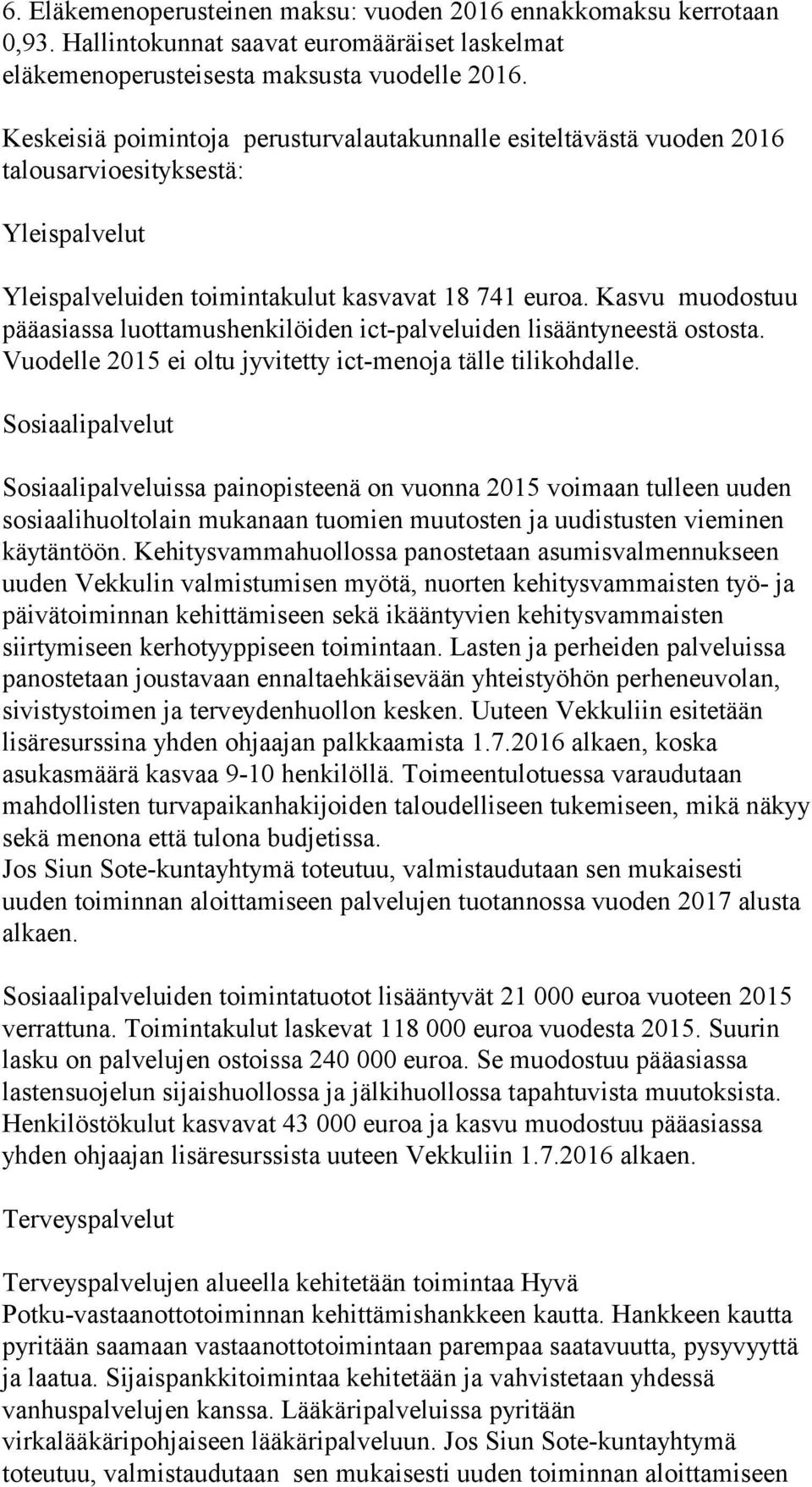 Kasvu muodostuu pääasiassa luottamushenkilöiden ict-palveluiden lisääntyneestä ostosta. Vuodelle 2015 ei oltu jyvitetty ict-menoja tälle tilikohdalle.