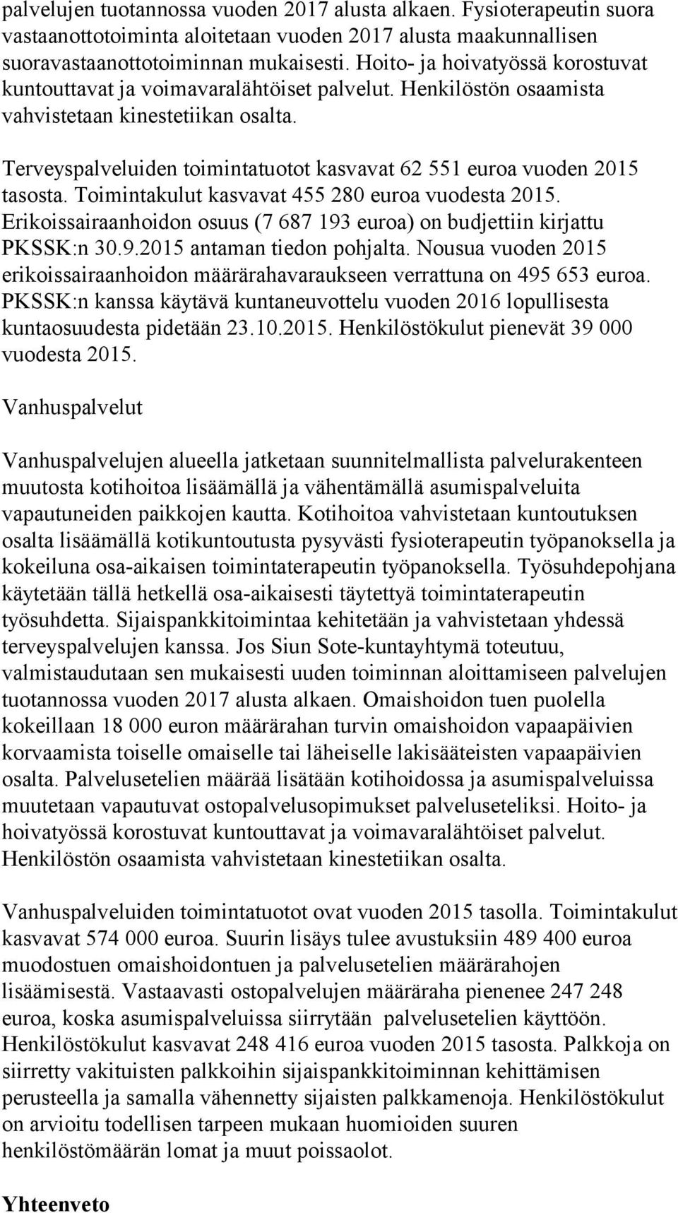 Terveyspalveluiden toimintatuotot kasvavat 62 551 euroa vuoden 2015 tasosta. Toimintakulut kasvavat 455 280 euroa vuodesta 2015.