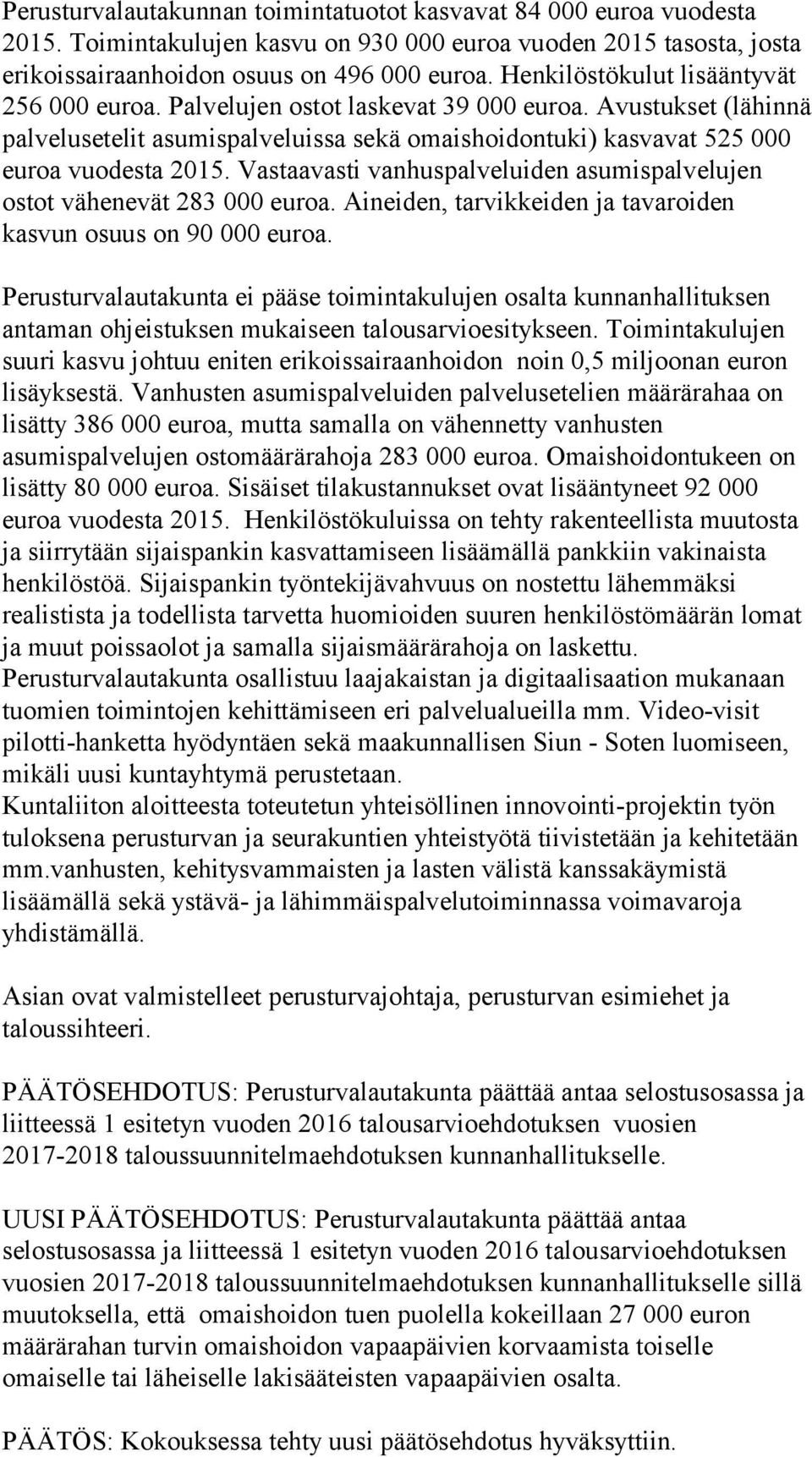 Vastaavasti vanhuspalveluiden asumispalvelujen ostot vähenevät 283 000 euroa. Aineiden, tarvikkeiden ja tavaroiden kasvun osuus on 90 000 euroa.