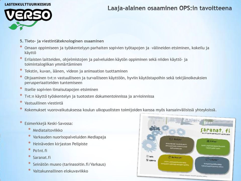 hyviin käytöstapoihin sekä tekijänoikeuksien perusperiaatteiden tuntemiseen * Itselle sopivien ilmaisutapojen etsiminen * Tvt:n käyttö työskentelyn ja tuotosten dokumentoinnissa ja arvioinnissa *