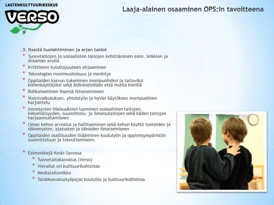 äidinkielellään että muilla kielillä * Rohkaiseminen itsensä ilmaisemiseen * Vuorovaikutuksen, yhteistyön ja hyvän käytöksen monipuolinen harjoittelu * Innostavien tilaisuuksien luominen sosiaalisten