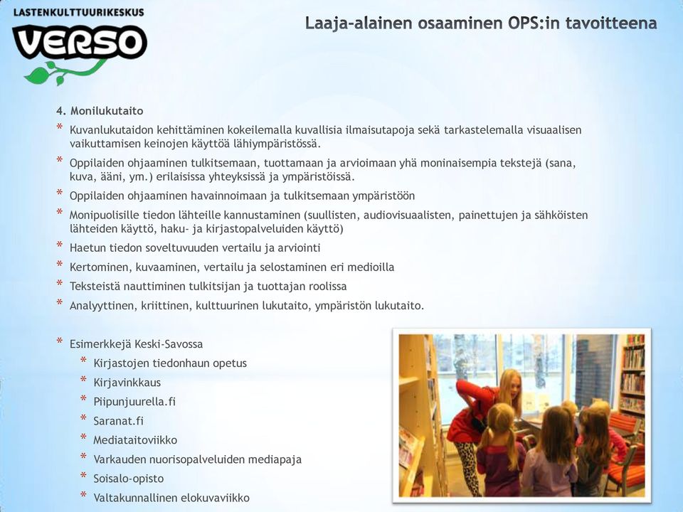 * Oppilaiden ohjaaminen havainnoimaan ja tulkitsemaan ympäristöön * Monipuolisille tiedon lähteille kannustaminen (suullisten, audiovisuaalisten, painettujen ja sähköisten lähteiden käyttö, haku- ja