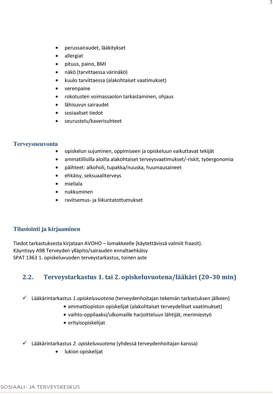 terveysvaatimukset/-riskit, työergonomia päihteet: alkoholi, tupakka/nuuska, huumausaineet ehkäisy, seksuaaliterveys mieliala nukkuminen ravitsemus- ja liikuntatottumukset Tilastointi ja kirjaaminen