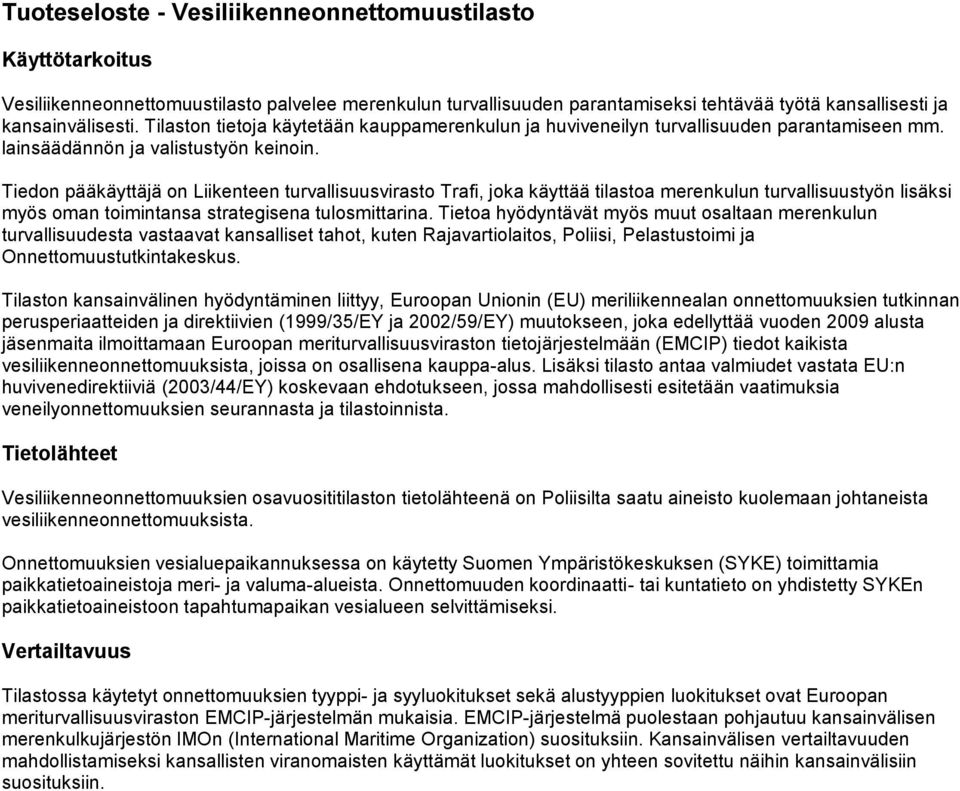 Tiedon pääkäyttäjä on Liikenteen turvallisuusvirasto Trafi, joka käyttää tilastoa merenkulun turvallisuustyön lisäksi myös oman toimintansa strategisena tulosmittarina.